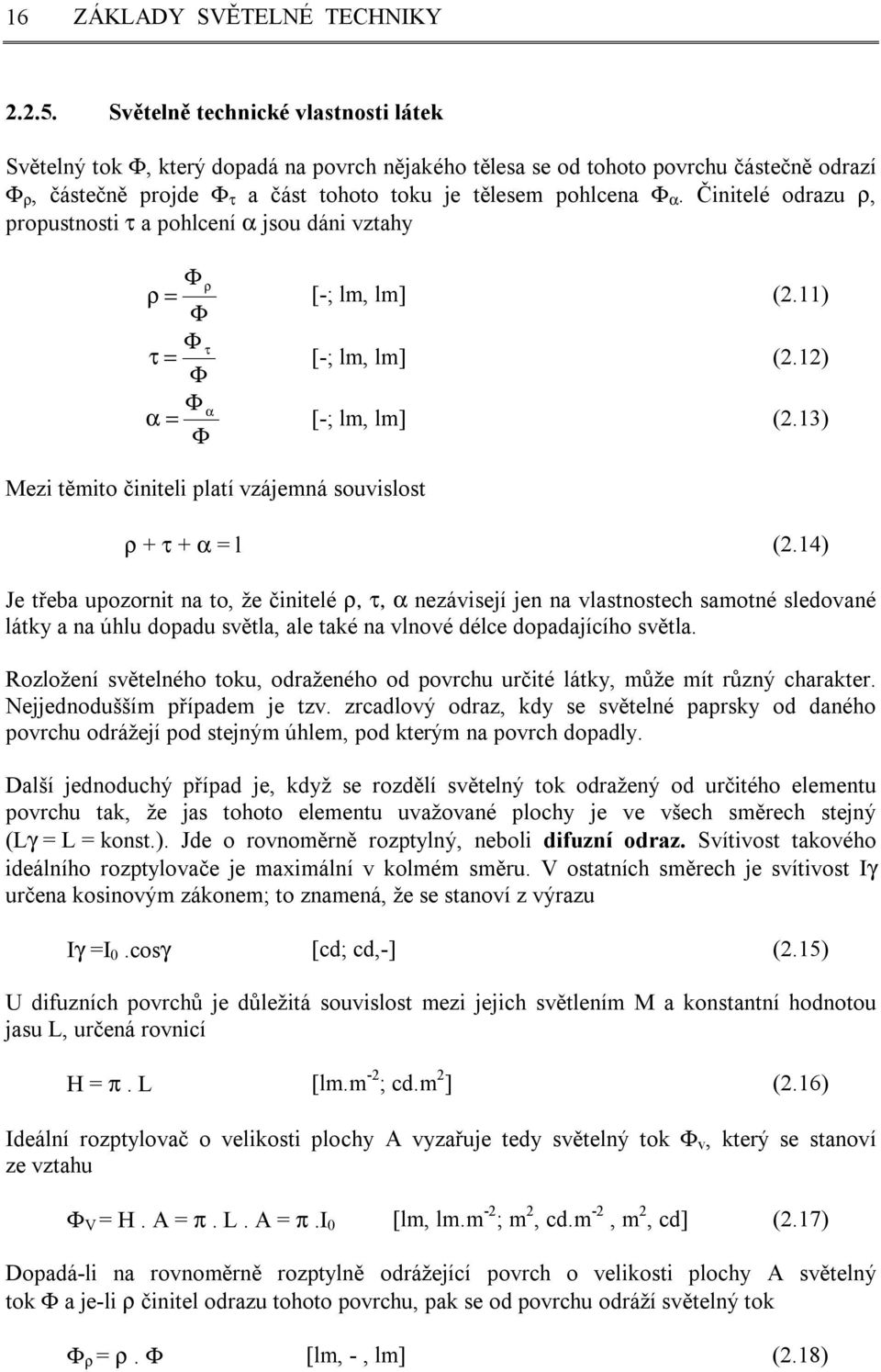 Činitelé odrazu ρ, propustnosti τ a pohlcení α jsou dáni vztahy Φ ρ ρ = Φ Φ τ τ = Φ Φ α α = Φ [-; lm, lm] (2.11) [-; lm, lm] (2.12) [-; lm, lm] (2.