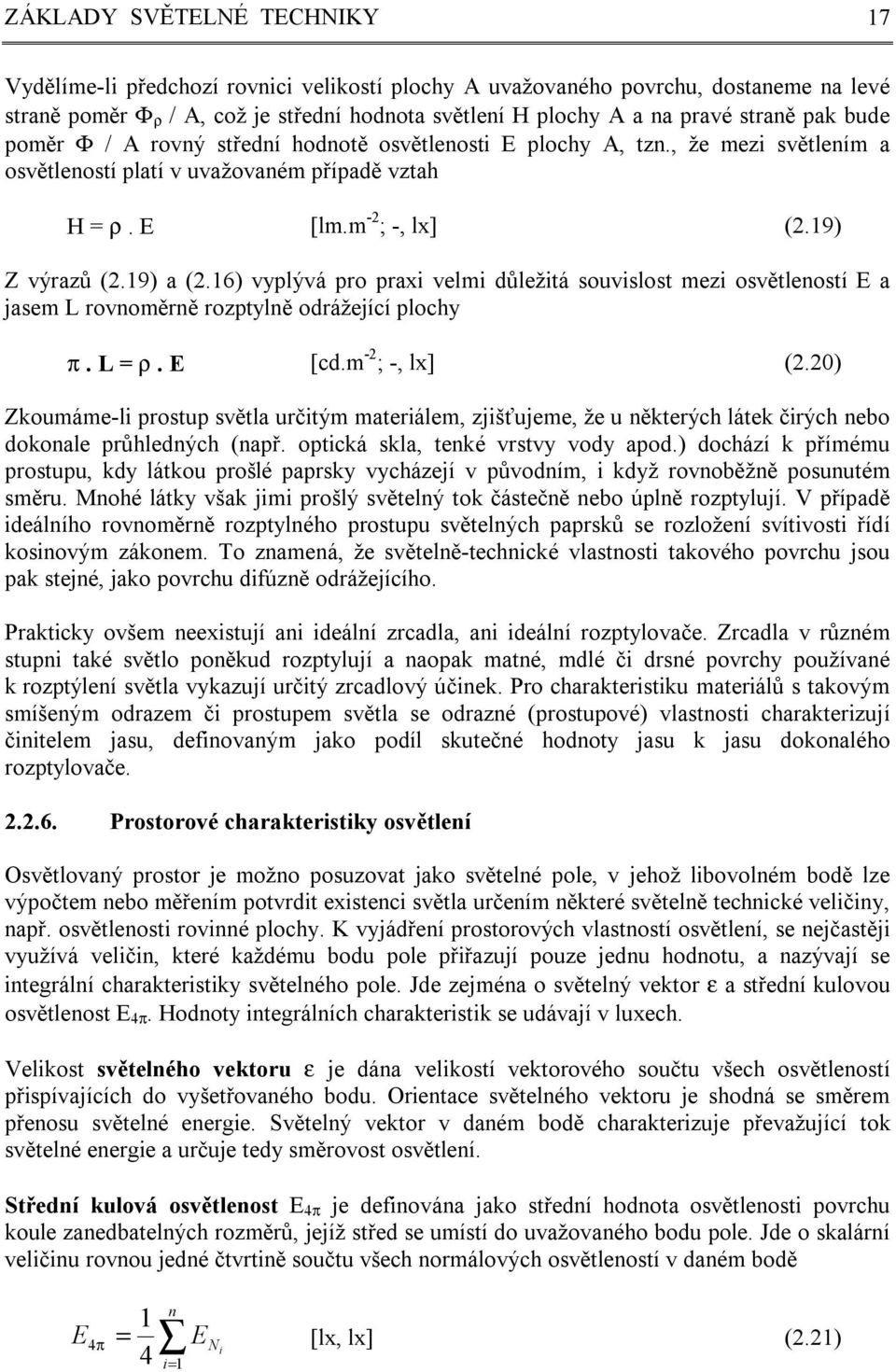 16) vyplývá pro praxi velmi důležitá souvislost mezi osvětleností E a jasem L rovnoměrně rozptylně odrážející plochy p. L = r. E [cd.m -2 ; -, lx] (2.