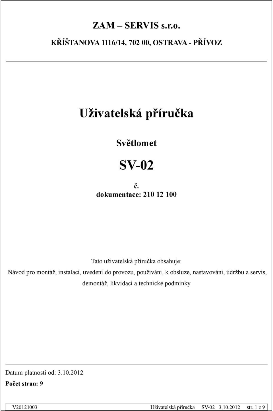 instalaci, uvedení do provozu, používání, k obsluze, nastavování, údržbu a servis,