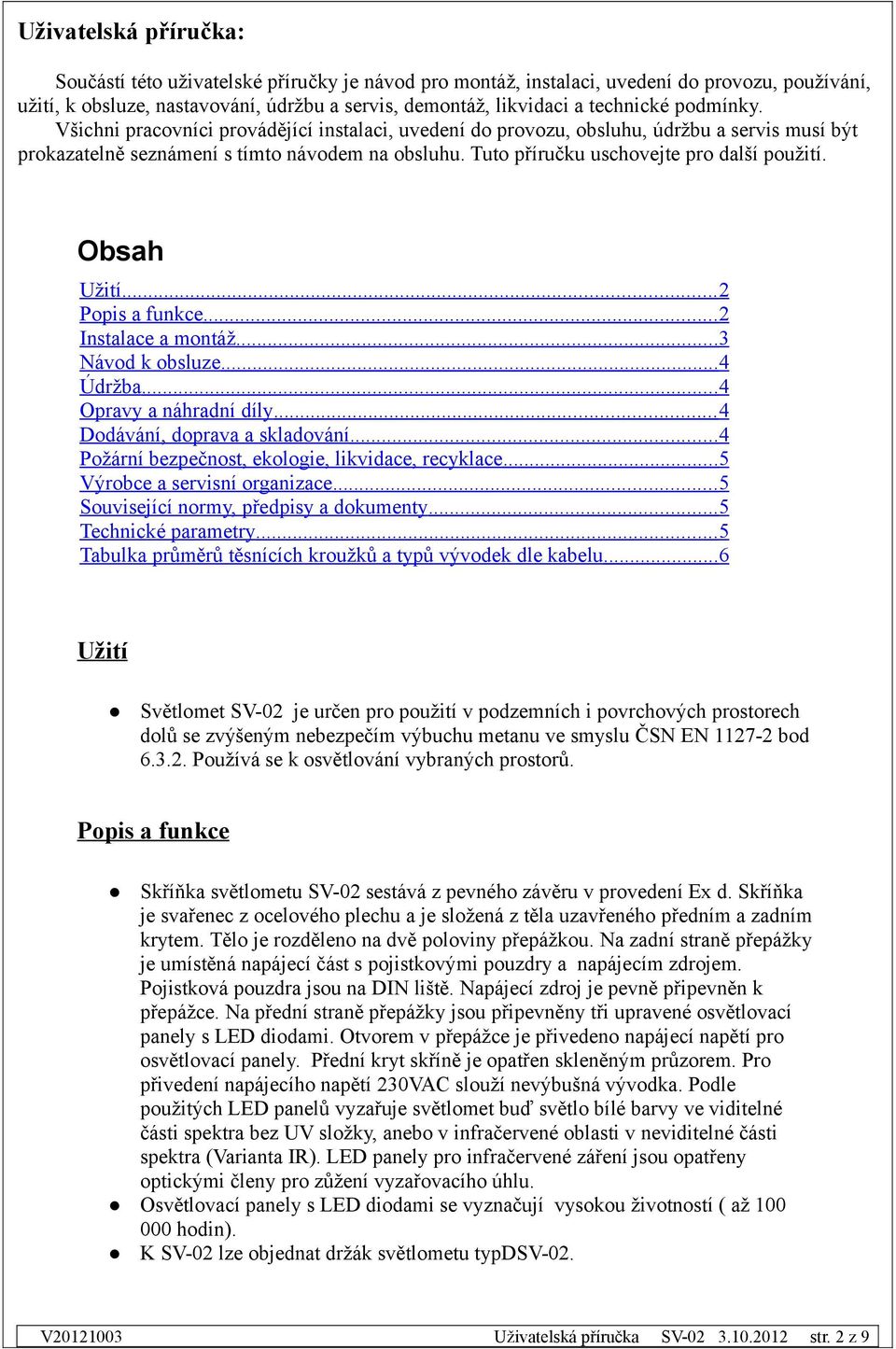 Obsah Užití... 2 Popis a funkce...2 Instalace a montáž...3 Návod k obsluze...4 Údržba...4 Opravy a náhradní díly... 4 Dodávání, doprava a skladování.