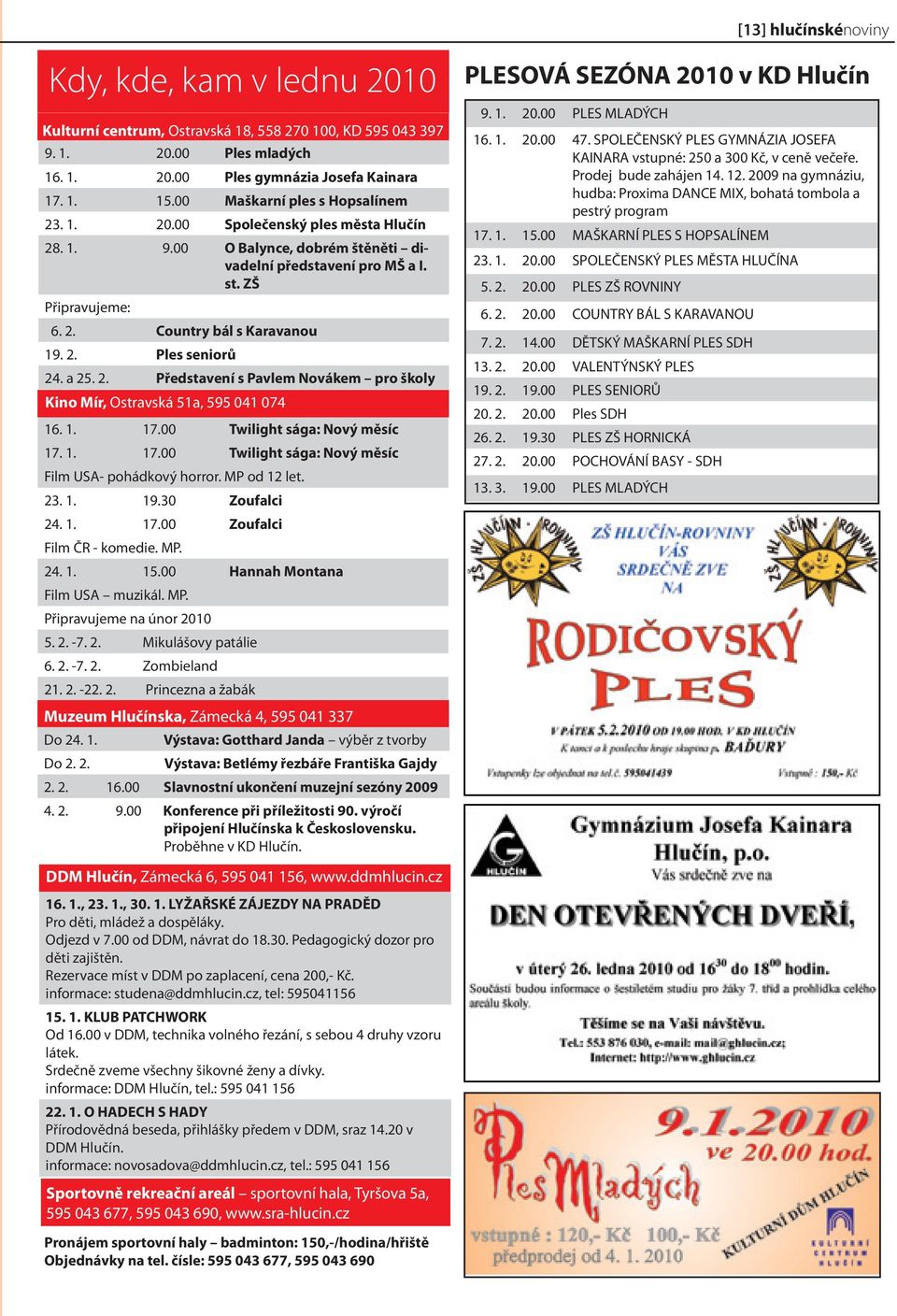 2. Ples seniorů 24. a 25. 2. Představení s Pavlem Novákem pro školy Kino Mír, Ostravská 51a, 595 041 074 16. 1. 17.00 Twilight sága: Nový měsíc 17. 1. 17.00 Twilight sága: Nový měsíc Film USA- pohádkový horror.