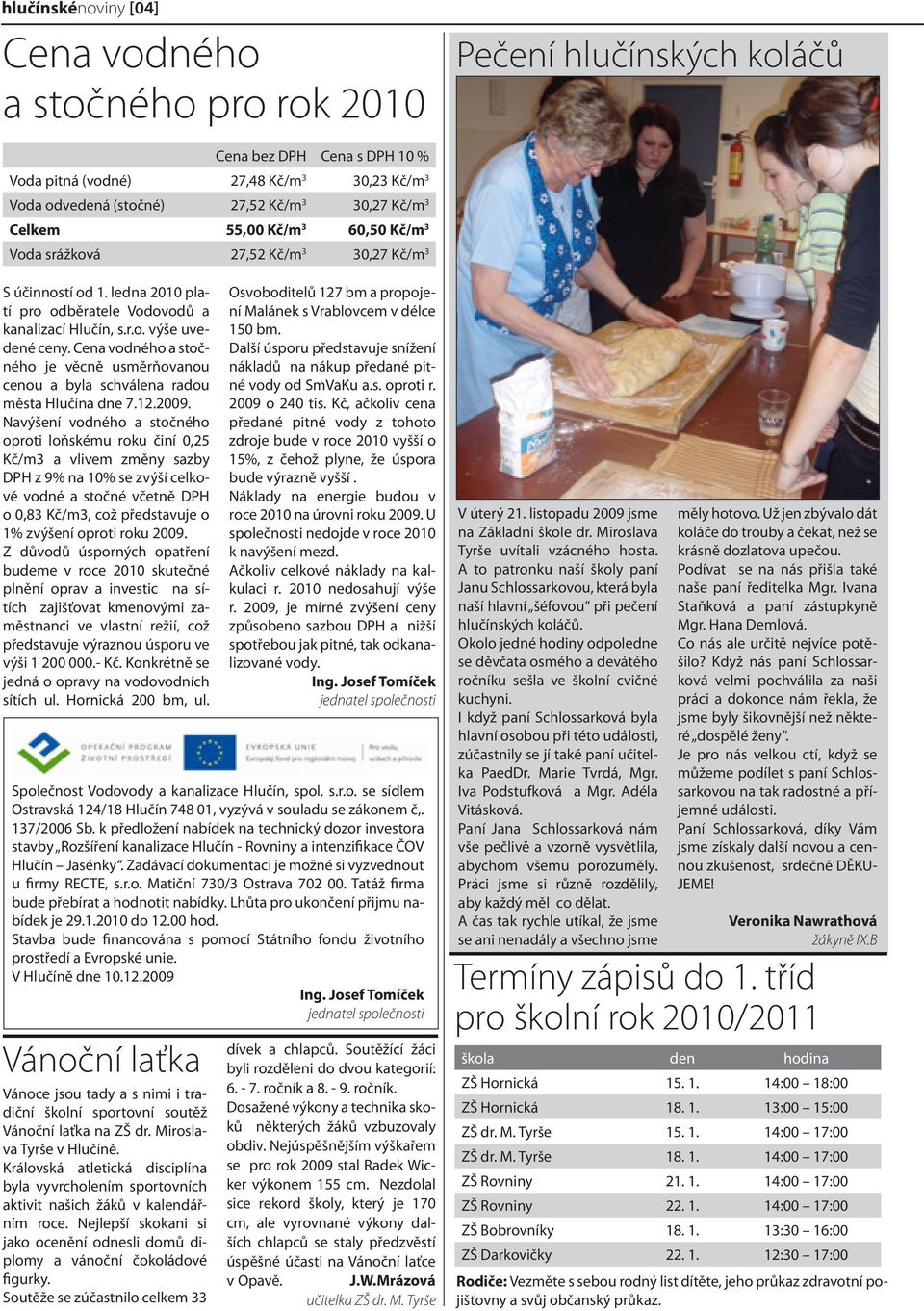 Cena vodného a stočného je věcně usměrňovanou cenou a byla schválena radou města Hlučína dne 7.12.2009.