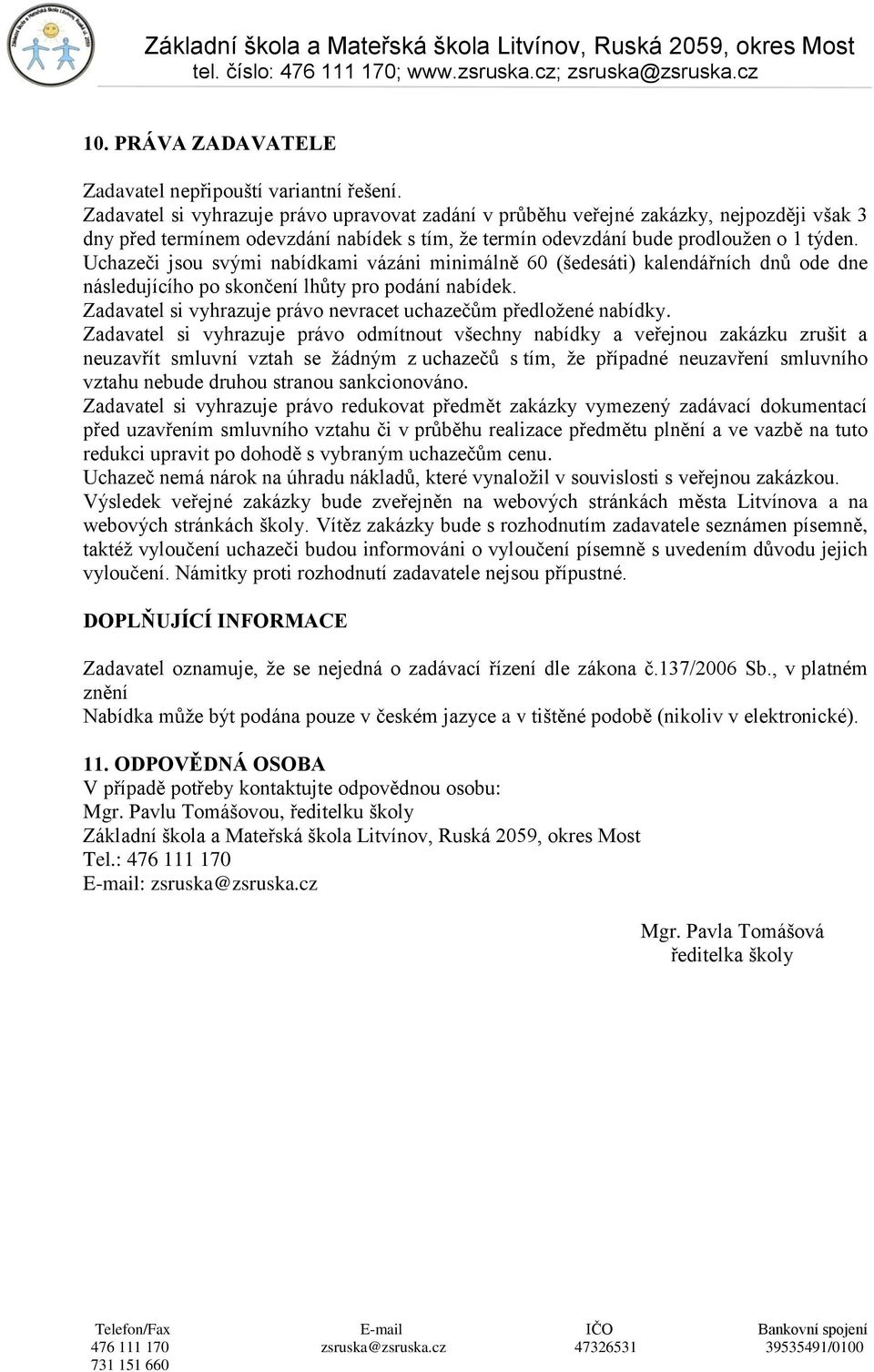 Uchazeči jsou svými nabídkami vázáni minimálně 60 (šedesáti) kalendářních dnů ode dne následujícího po skončení lhůty pro podání nabídek.