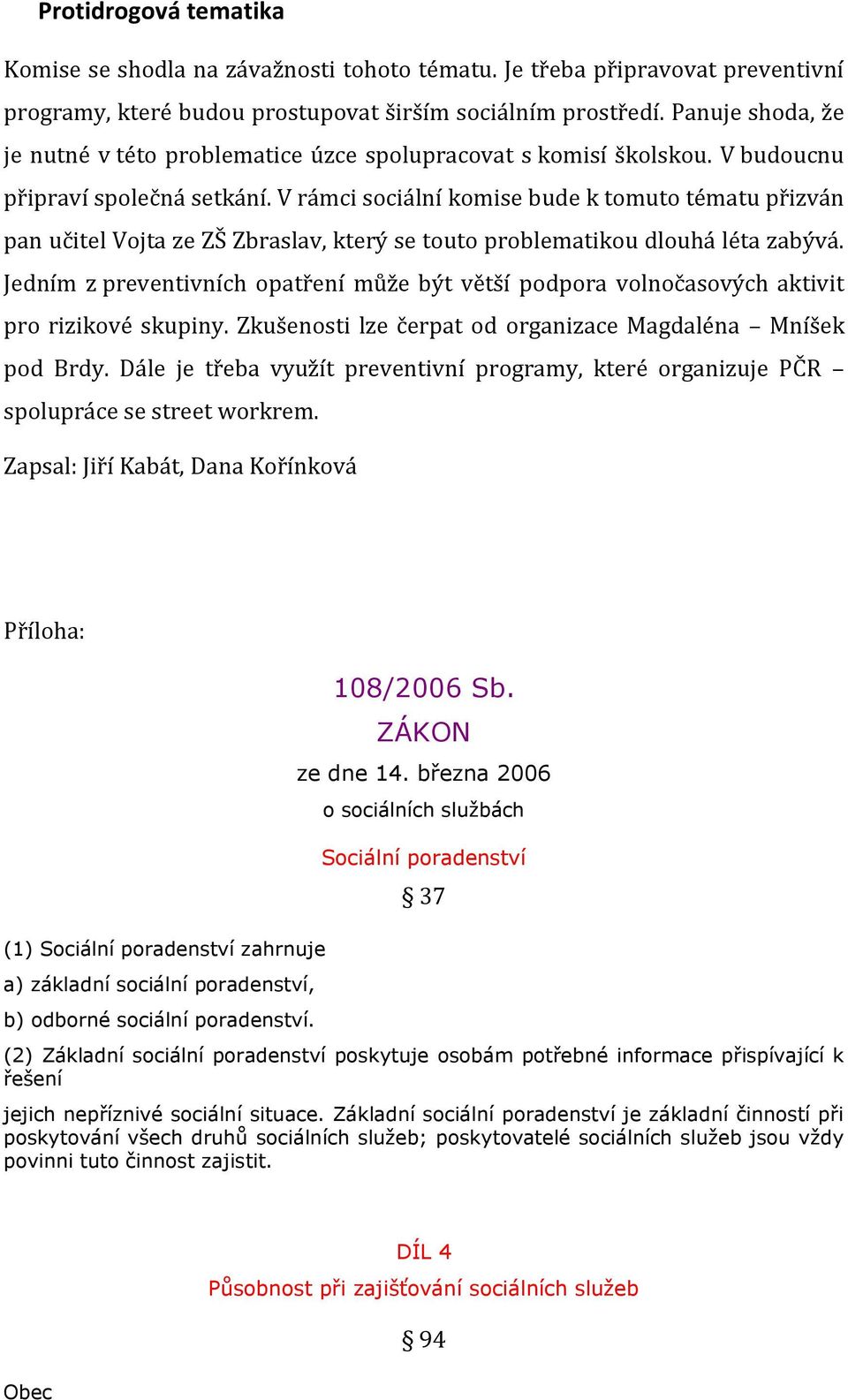 V rámci sociální komise bude k tomuto tématu přizván pan učitel Vojta ze ZŠ Zbraslav, který se touto problematikou dlouhá léta zabývá.