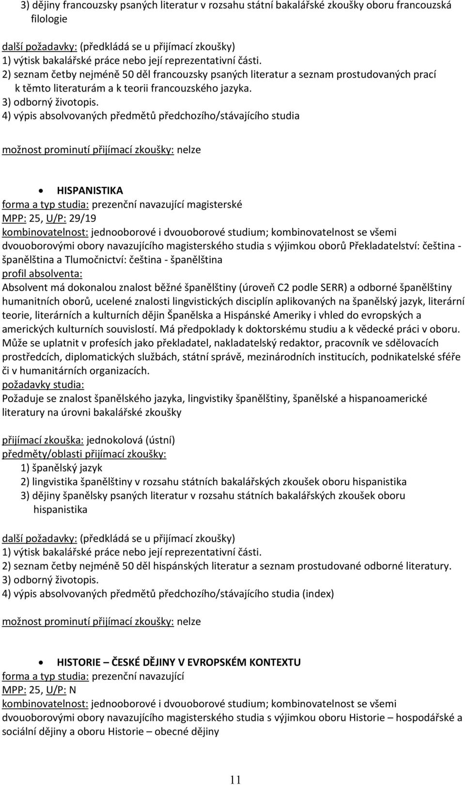 4) výpis absolvovaných předmětů předchozího/stávajícího studia HISPANISTIKA MPP: 25, U/P: 29/19 kombinovatelnost: jednooborové i dvouoborové studium; kombinovatelnost se všemi dvouoborovými obory