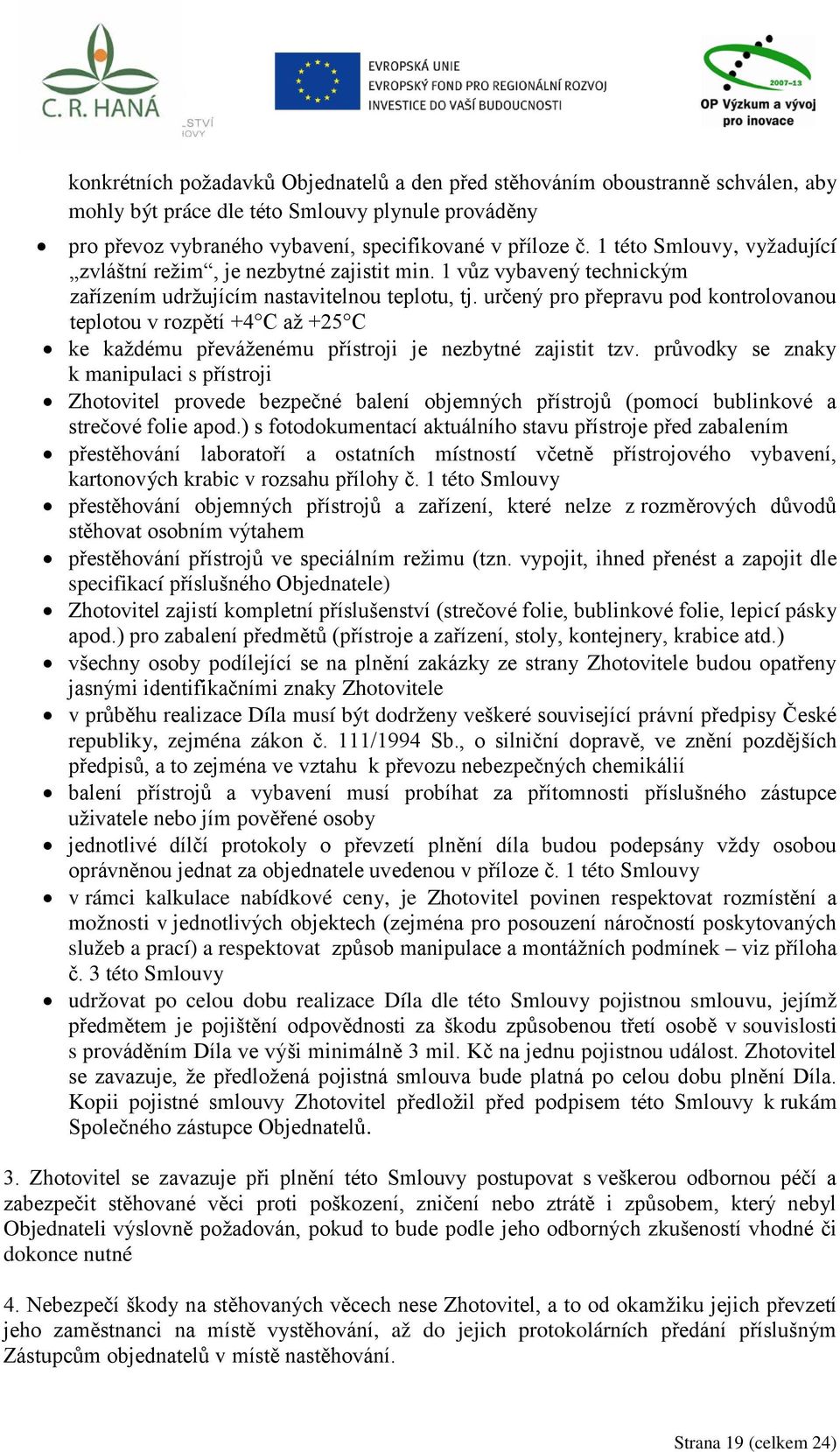 určený pro přepravu pod kontrolovanou teplotou v rozpětí +4 C až +25 C ke každému převáženému přístroji je nezbytné zajistit tzv.