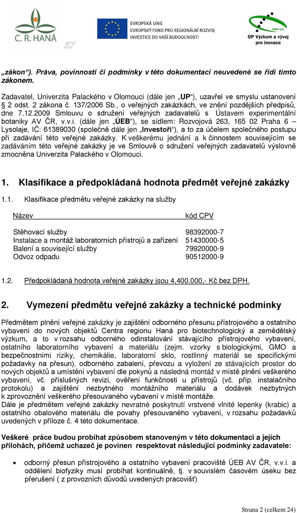 ů, dne 7.12.2009 Smlouvu o sdružení veřejných zadavatelů s Ústavem experim