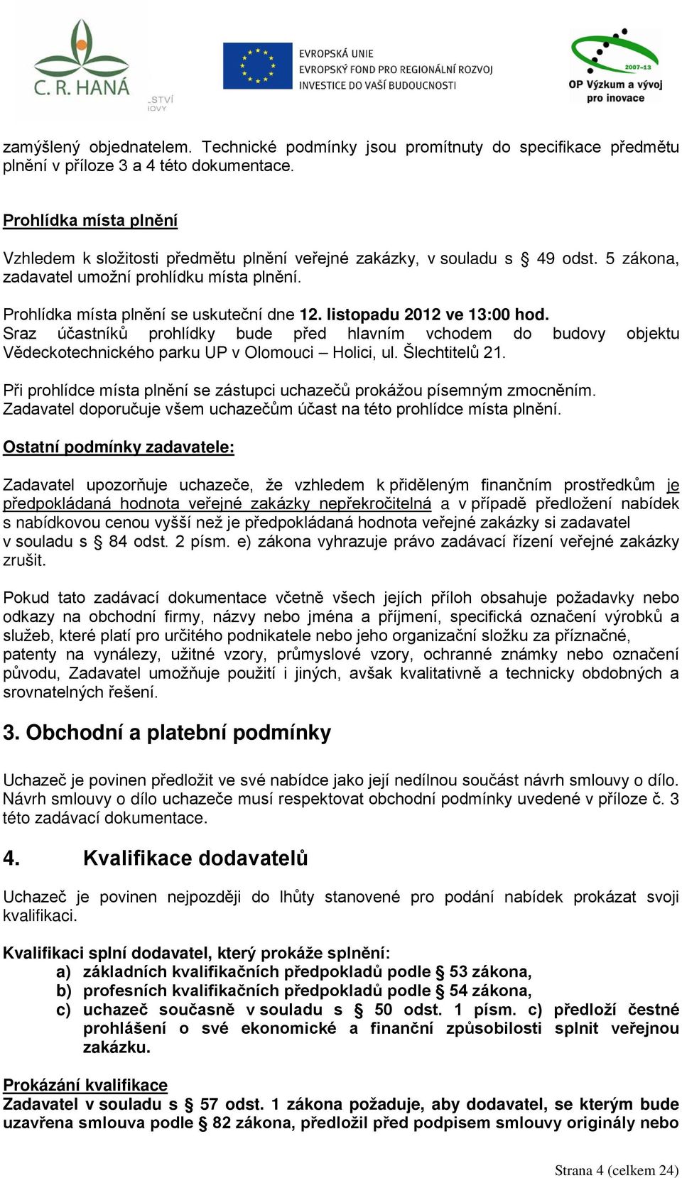 listopadu 2012 ve 13:00 hod. Sraz účastníků prohlídky bude před hlavním vchodem do budovy objektu Vědeckotechnického parku UP v Olomouci Holici, ul. Šlechtitelů 21.