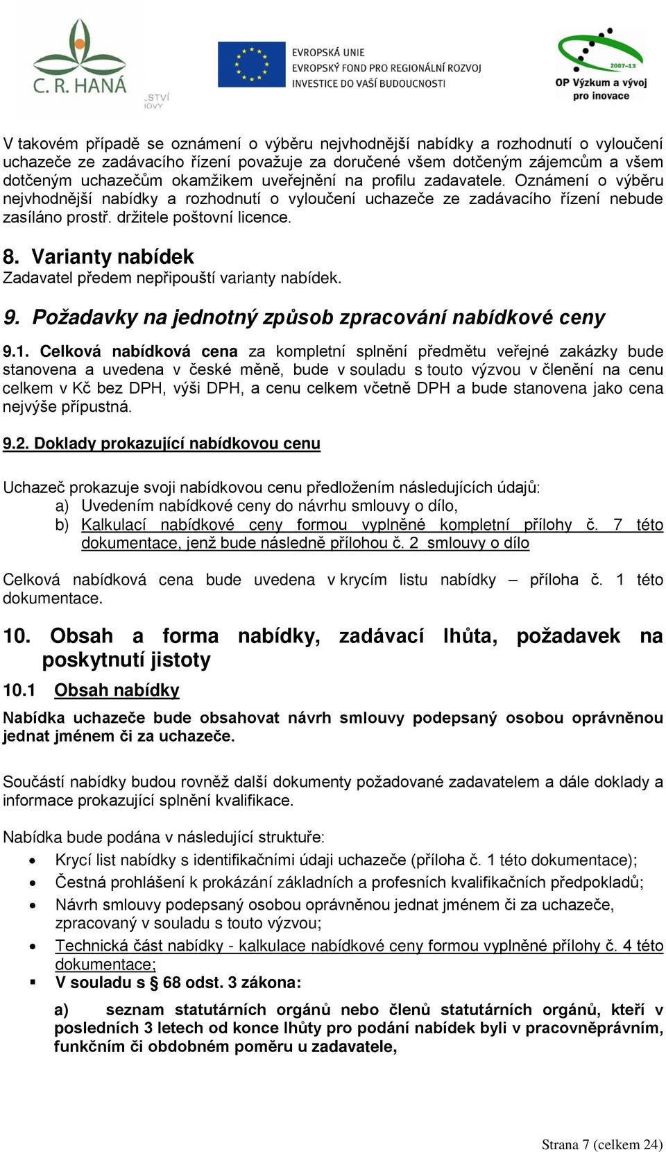 Varianty nabídek Zadavatel předem nepřipouští varianty nabídek. 9. Požadavky na jednotný způsob zpracování nabídkové ceny 9.1.