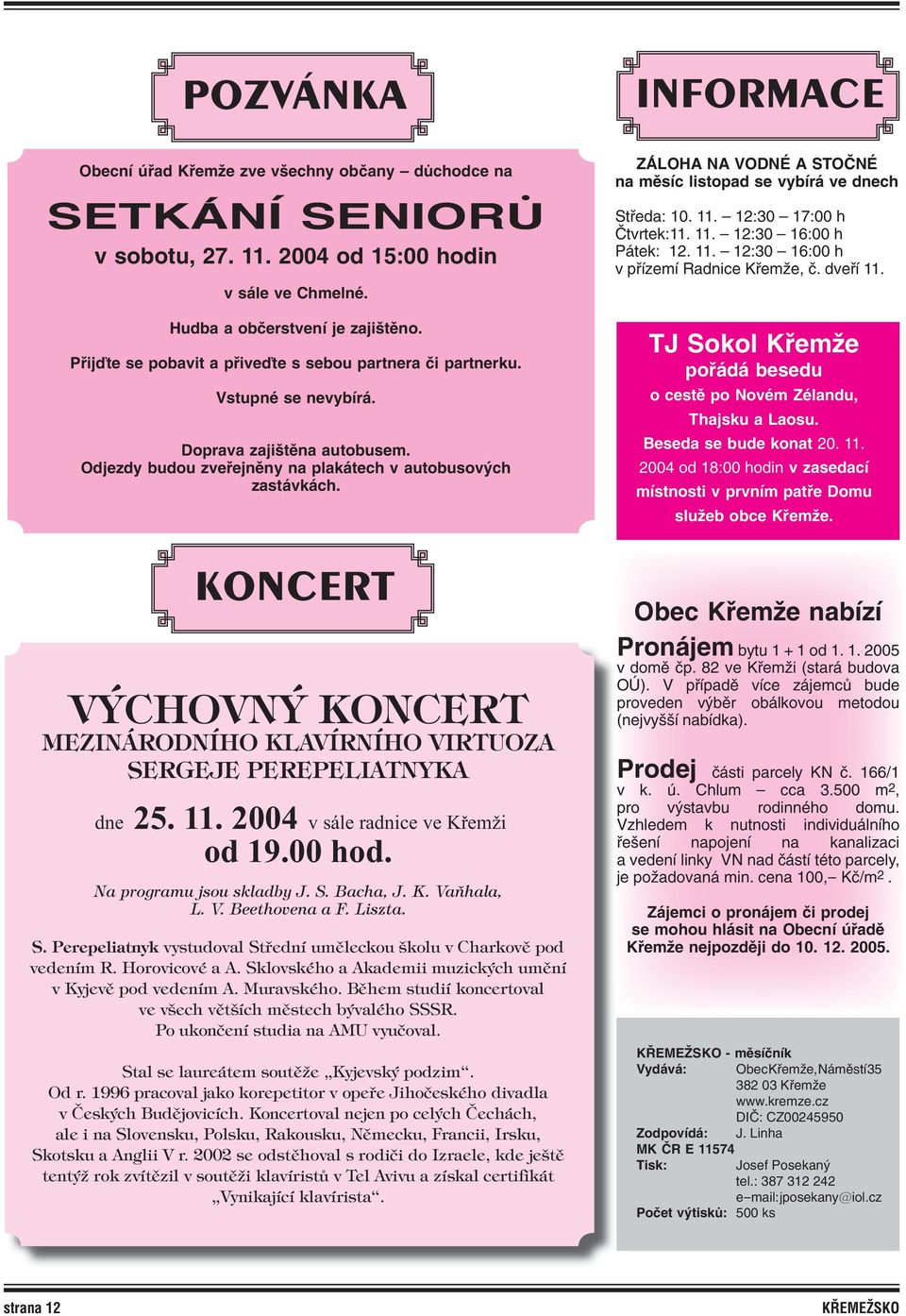 KONCERT VÝCHOVNÝ KONCERT MEZINÁRODNÍHO KLAVÍRNÍHO VIRTUOZA SERGEJE PEREPELIATNYKA dne 25. 11. 2004 v sále radnice ve Křemži od 19.00 hod. Na programu jsou skladby J. S. Bacha, J. K. Vaňhala, L. V. Beethovena a F.