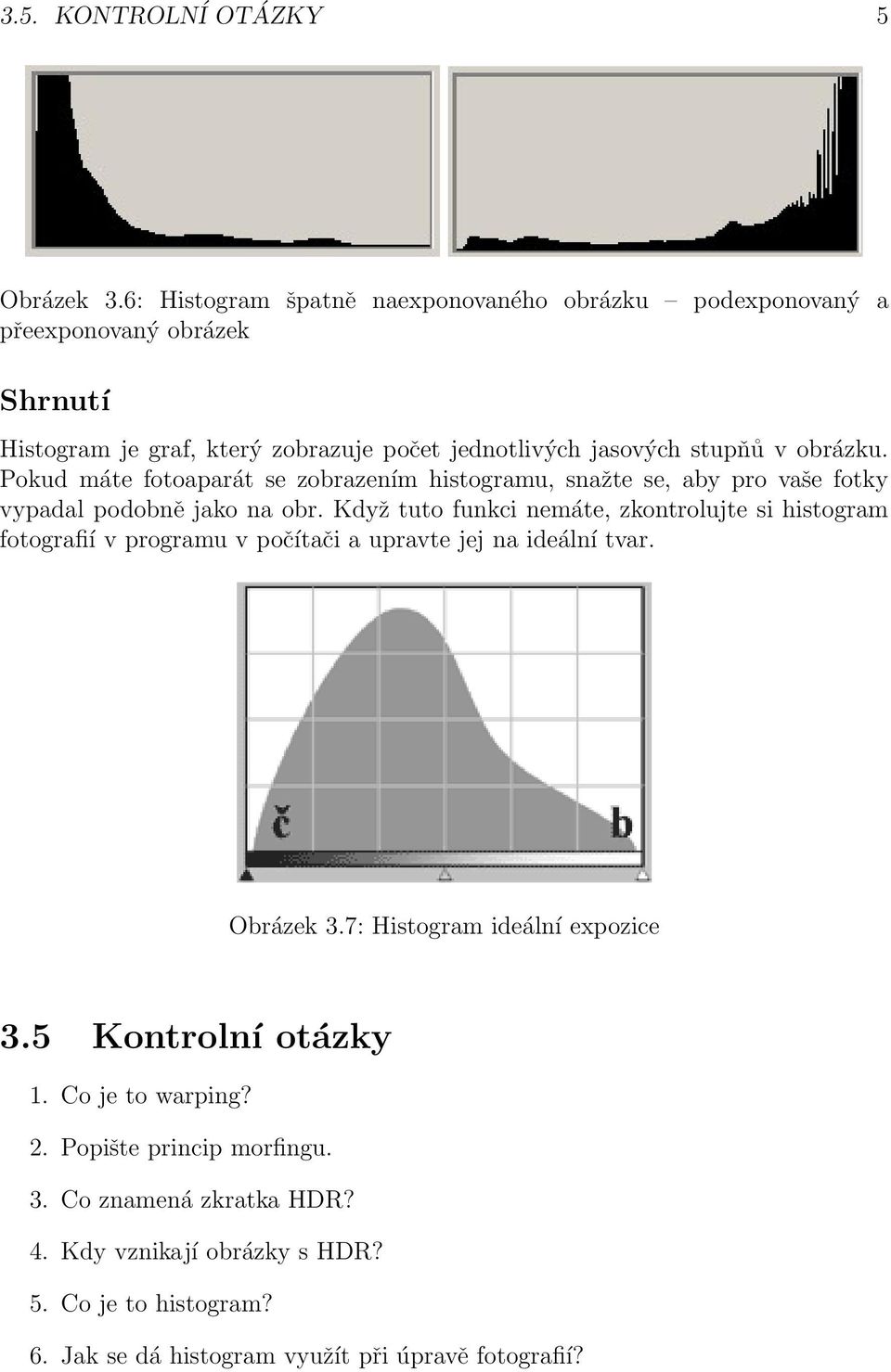 obrázku. Pokud máte fotoaparát se zobrazením histogramu, snažte se, aby pro vaše fotky vypadal podobně jako na obr.