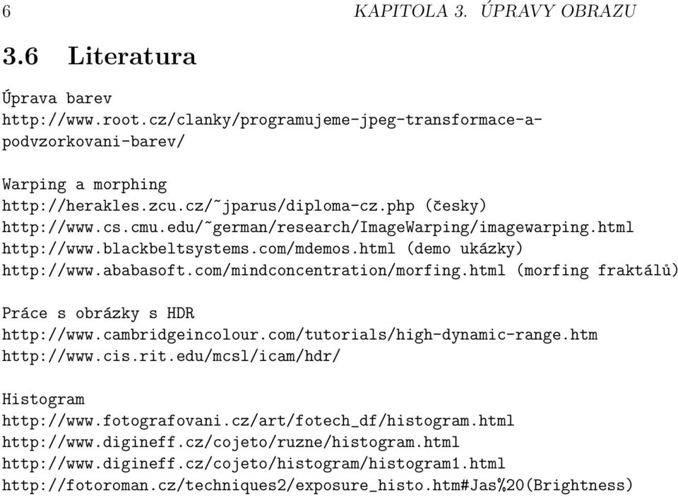 com/mindconcentration/morfing.html (morfing fraktálů) Práce s obrázky s HDR http://www.cambridgeincolour.com/tutorials/high-dynamic-range.htm http://www.cis.rit.