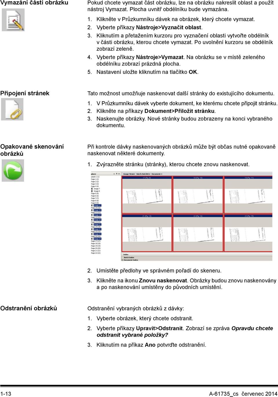 Kliknutím a přetažením kurzoru pro vyznačení oblasti vytvořte obdélník v části obrázku, kterou chcete vymazat. Po uvolnění kurzoru se obdélník zobrazí zeleně. 4. Vyberte příkazy Nástroje>Vymazat.