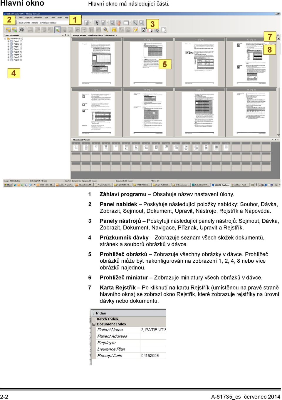 3 Panely nástrojů Poskytují následující panely nástrojů: Sejmout, Dávka, Zobrazit, Dokument, Navigace, Příznak, Upravit a Rejstřík.