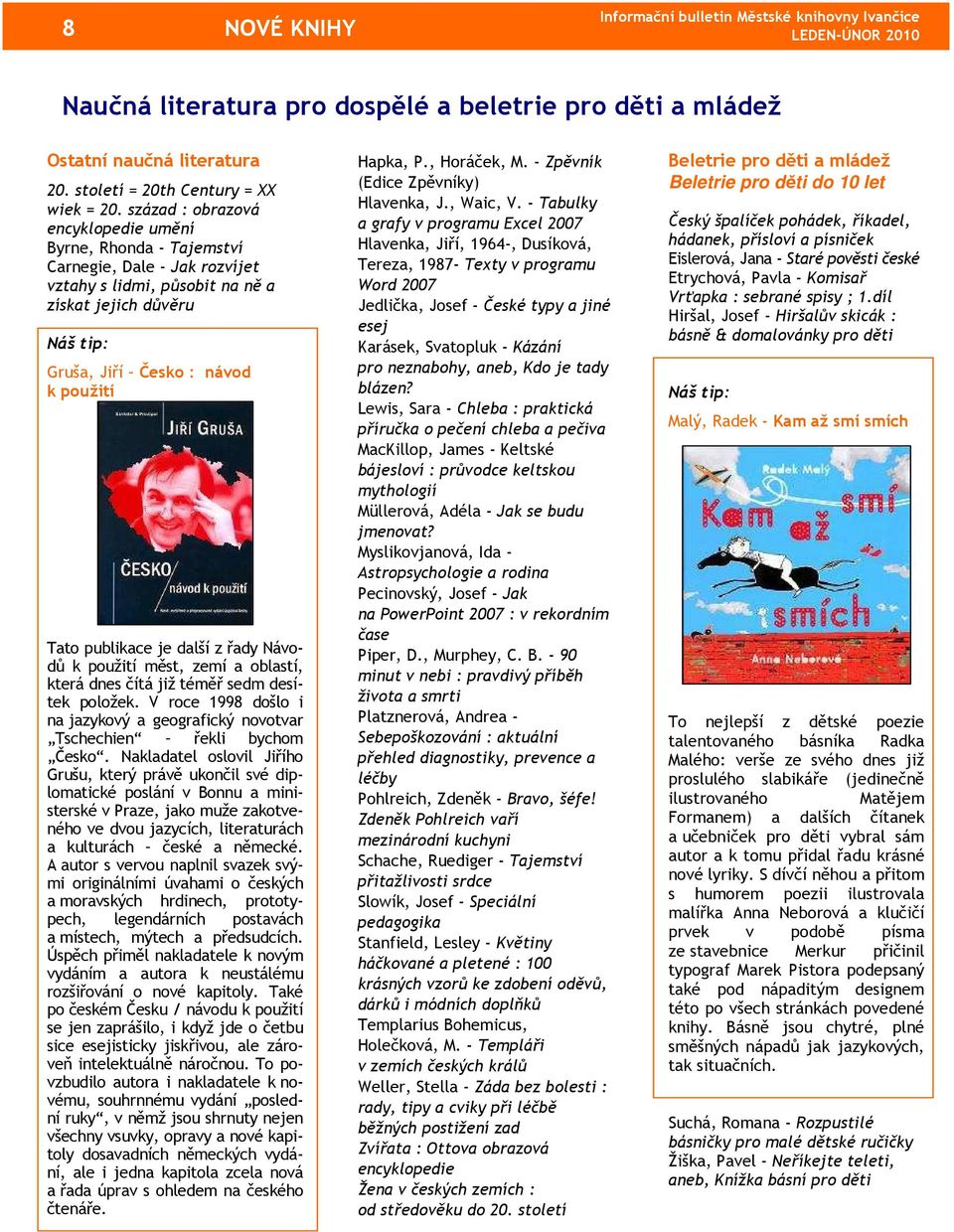 další z řady Návodů k použití měst, zemí a oblastí, která dnes čítá již téměř sedm desítek položek. V roce 1998 došlo i na jazykový a geografický novotvar Tschechien řekli bychom Česko.