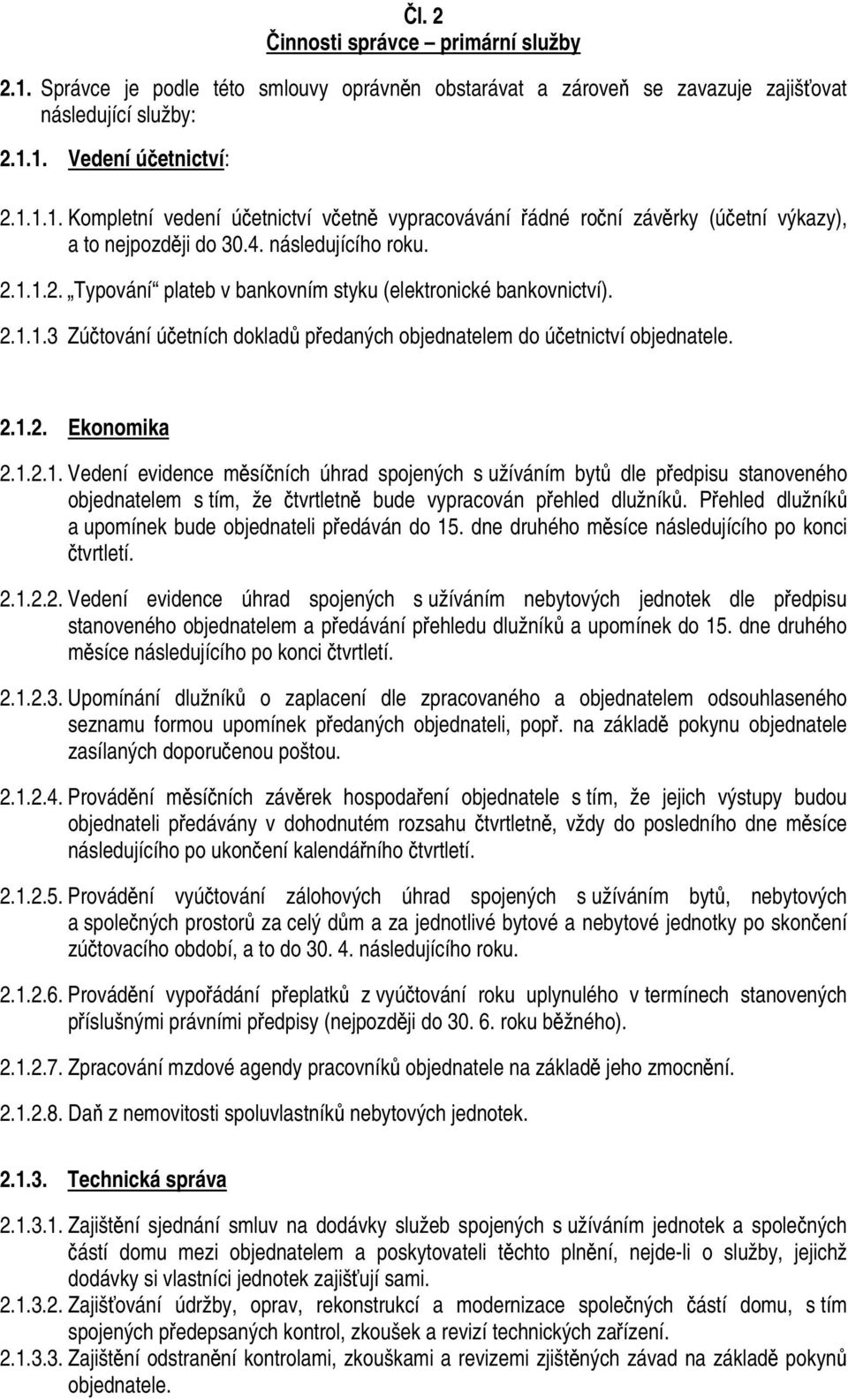 1.2.1. Vedení evidence měsíčních úhrad spojených s užíváním bytů dle předpisu stanoveného objednatelem s tím, že čtvrtletně bude vypracován přehled dlužníků.