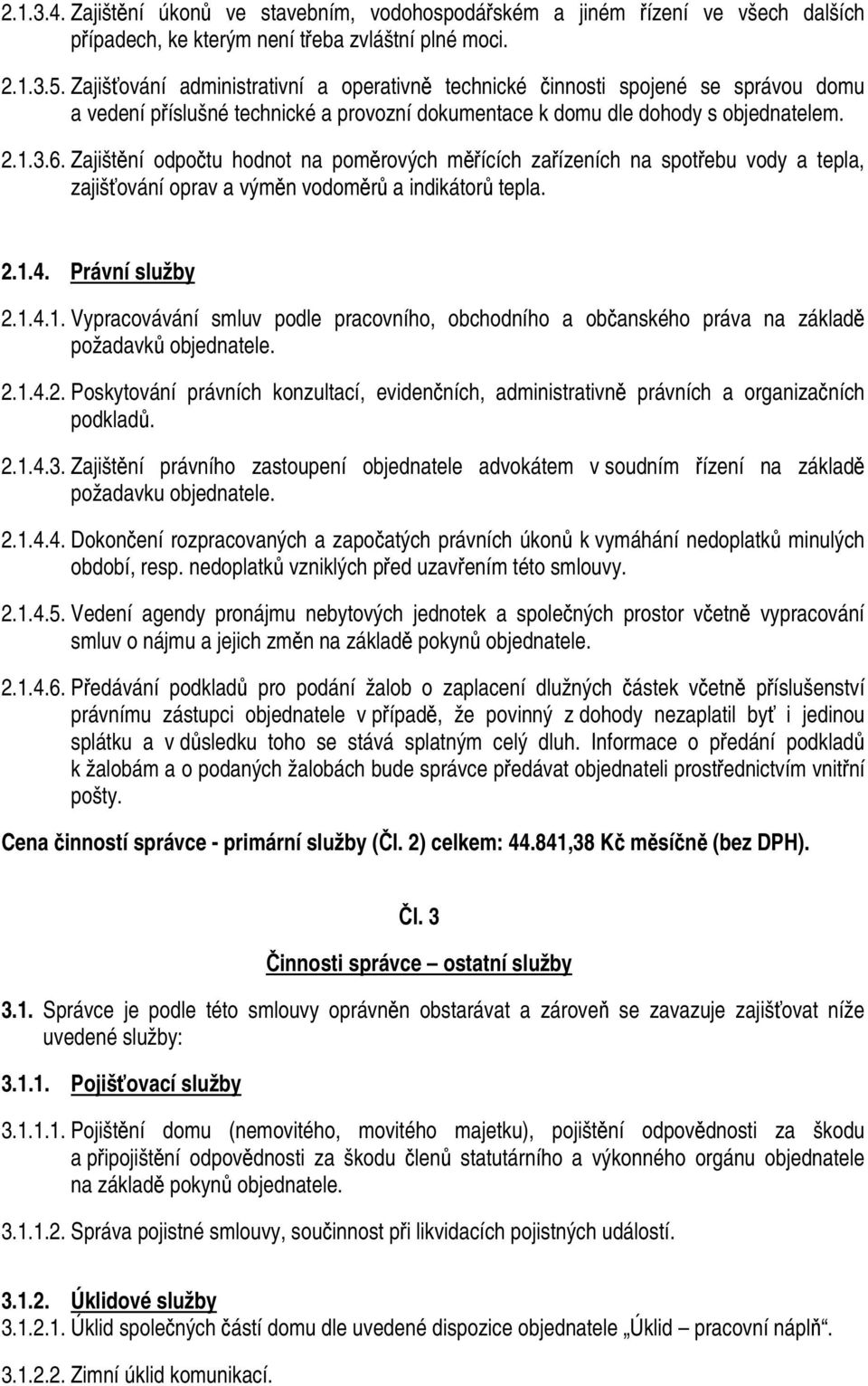 Zajištění odpočtu hodnot na poměrových měřících zařízeních na spotřebu vody a tepla, zajišťování oprav a výměn vodoměrů a indikátorů tepla. 2.1.