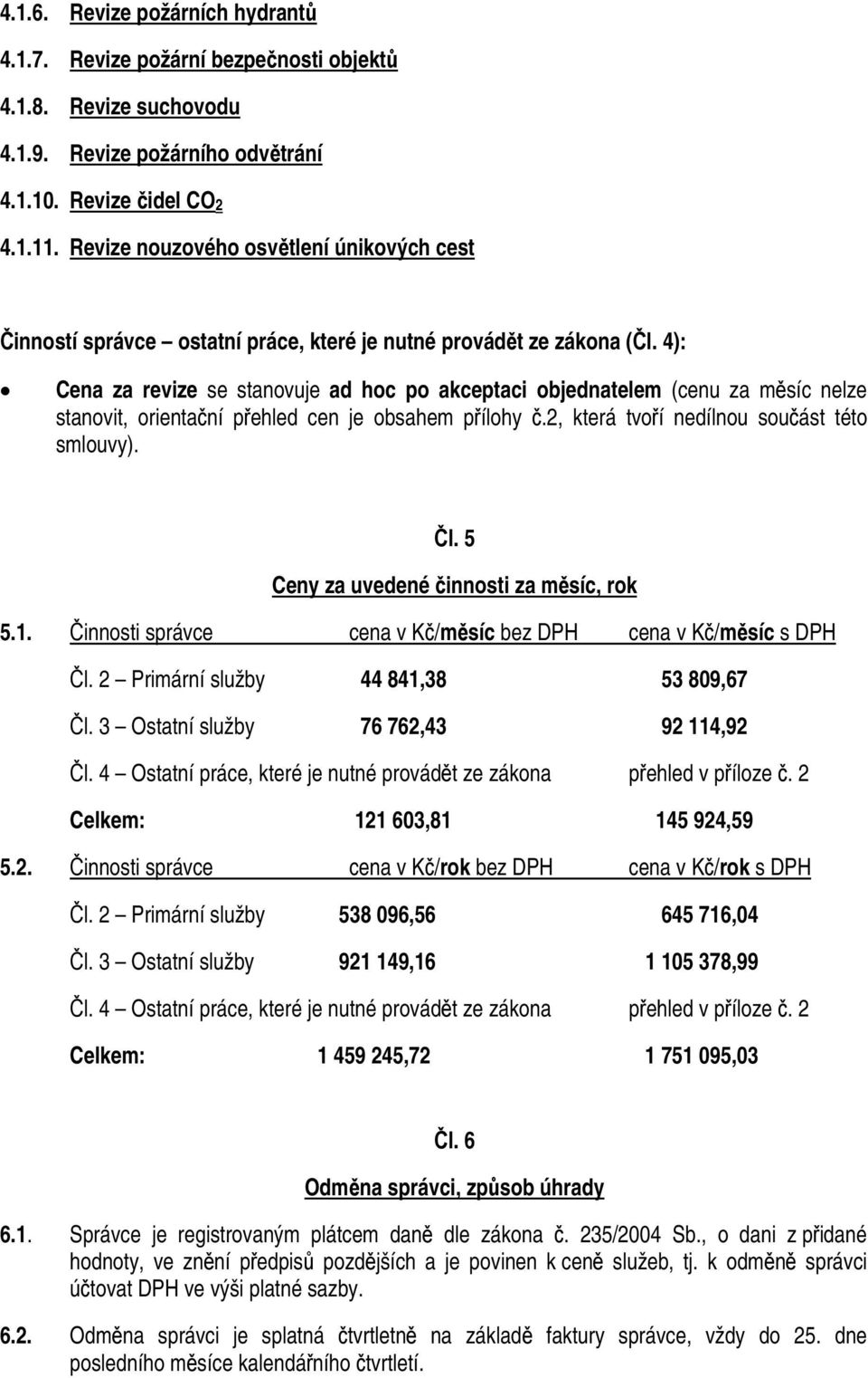 4): Cena za revize se stanovuje ad hoc po akceptaci objednatelem (cenu za měsíc nelze stanovit, orientační přehled cen je obsahem přílohy č.2, která tvoří nedílnou součást této smlouvy). Čl.