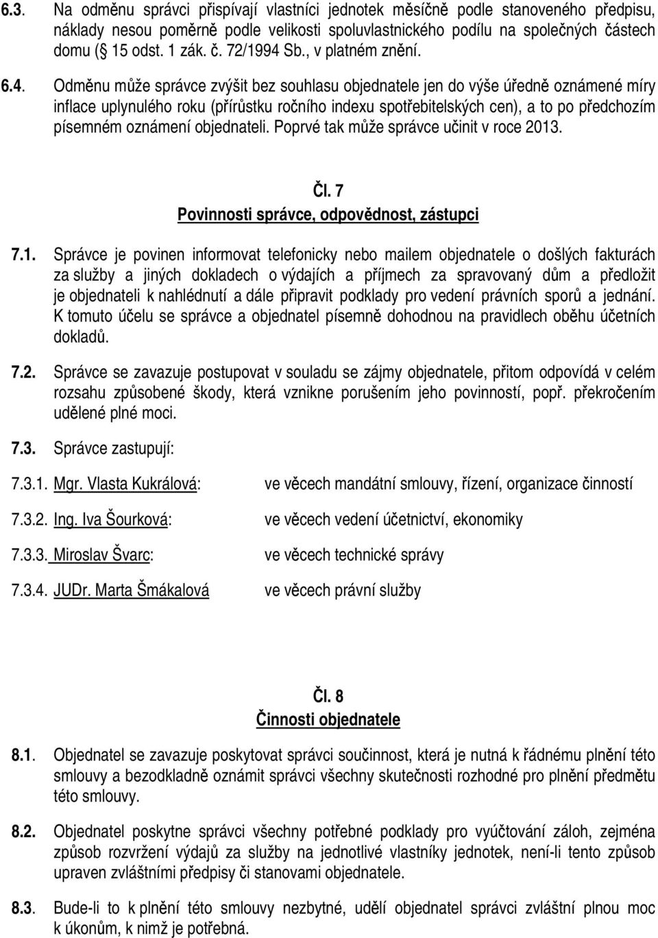 Odměnu může správce zvýšit bez souhlasu objednatele jen do výše úředně oznámené míry inflace uplynulého roku (přírůstku ročního indexu spotřebitelských cen), a to po předchozím písemném oznámení