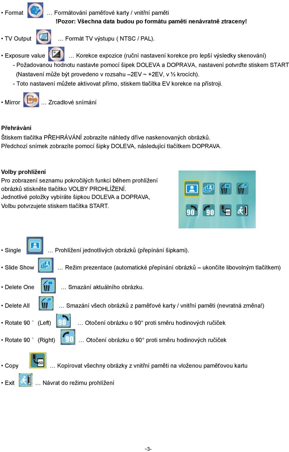 být provedeno v rozsahu 2EV ~ +2EV, v ½ krocích). - Toto nastavení můţete aktivovat přímo, stiskem tlačítka EV korekce na přístroji.