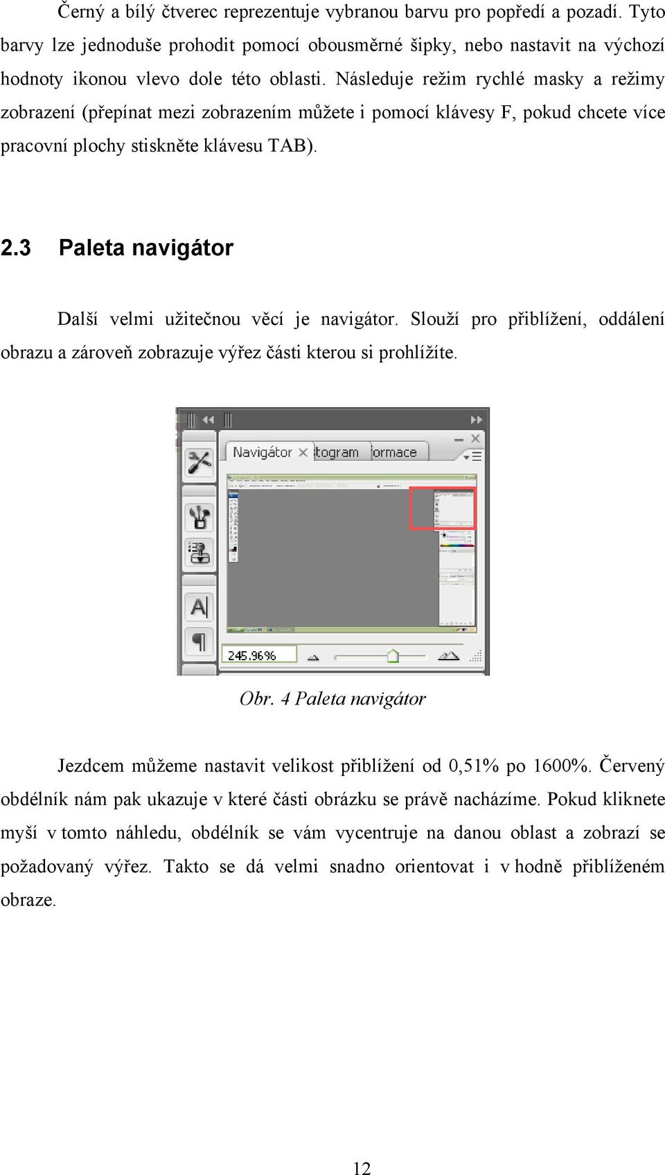 3 Paleta navigátor Další velmi užitečnou věcí je navigátor. Slouží pro přiblížení, oddálení obrazu a zároveň zobrazuje výřez části kterou si prohlížíte. Obr.