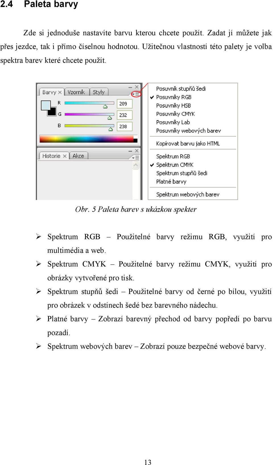 5 Paleta barev s ukázkou spekter Spektrum RGB Použitelné barvy režimu RGB, využití pro multimédia a web.