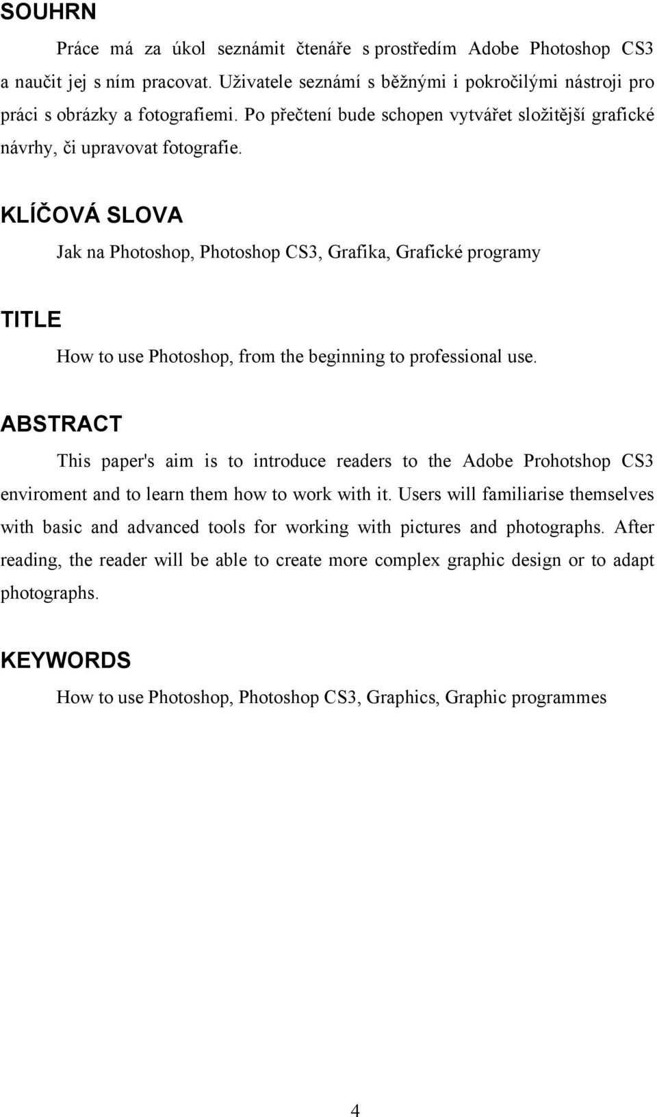 KLÍČOVÁ SLOVA Jak na Photoshop, Photoshop CS3, Grafika, Grafické programy TITLE How to use Photoshop, from the beginning to professional use.