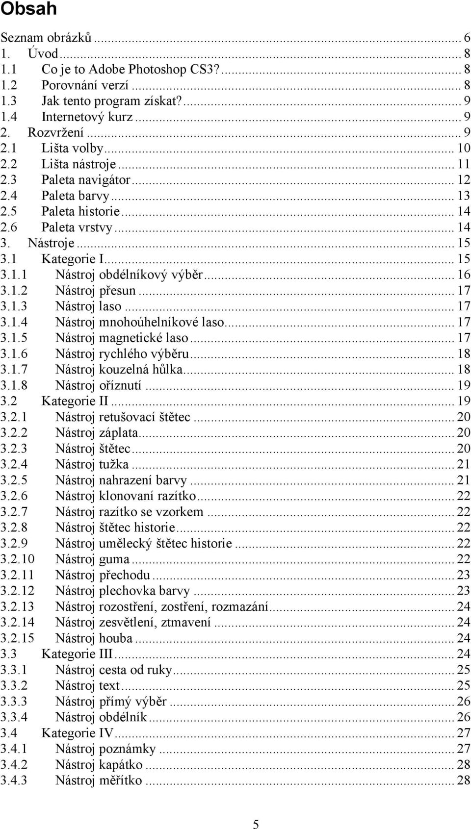 .. 16 3.1.2 Nástroj přesun... 17 3.1.3 Nástroj laso... 17 3.1.4 Nástroj mnohoúhelníkové laso... 17 3.1.5 Nástroj magnetické laso... 17 3.1.6 Nástroj rychlého výběru... 18 3.1.7 Nástroj kouzelná hůlka.