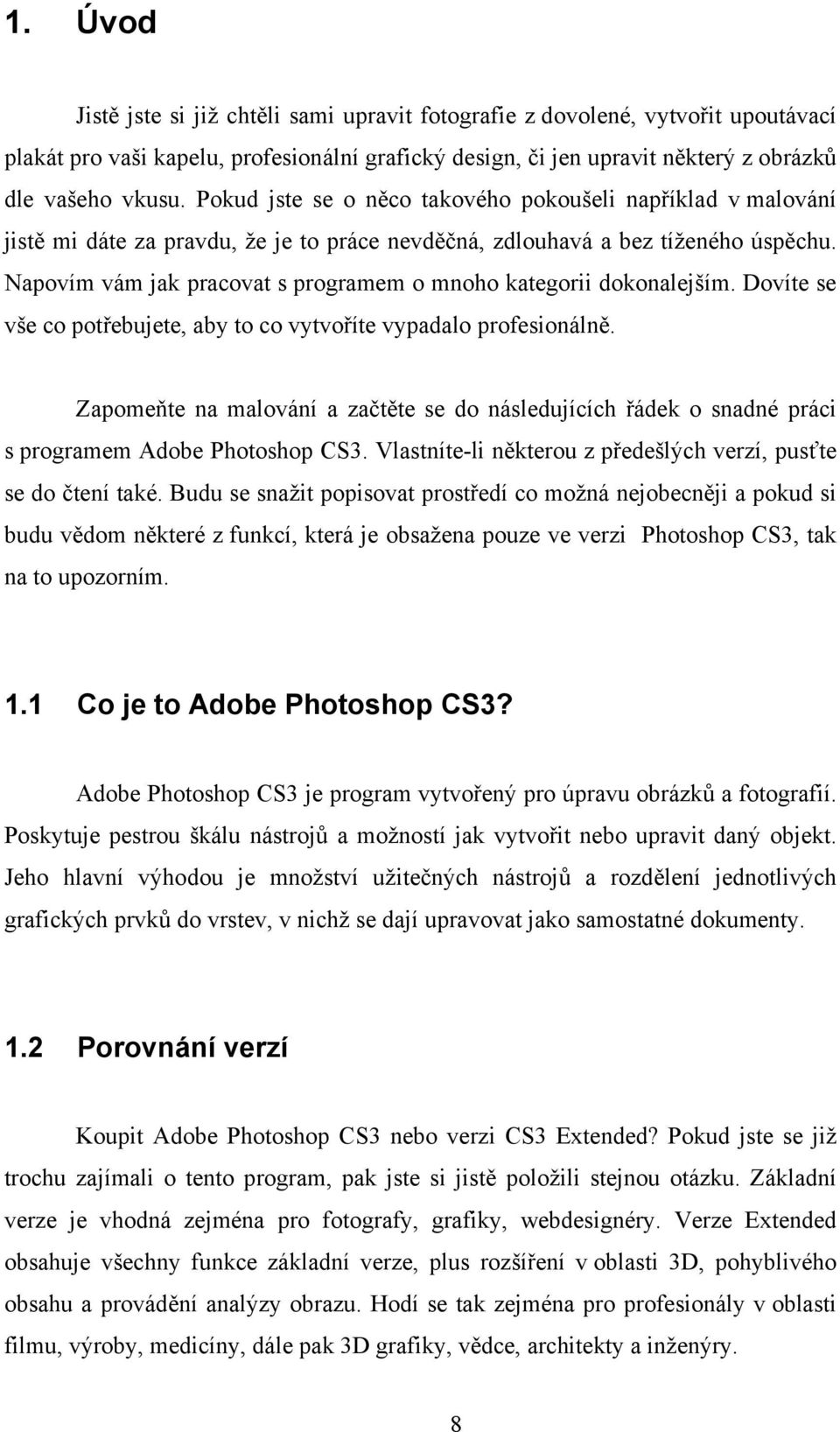 Napovím vám jak pracovat s programem o mnoho kategorii dokonalejším. Dovíte se vše co potřebujete, aby to co vytvoříte vypadalo profesionálně.