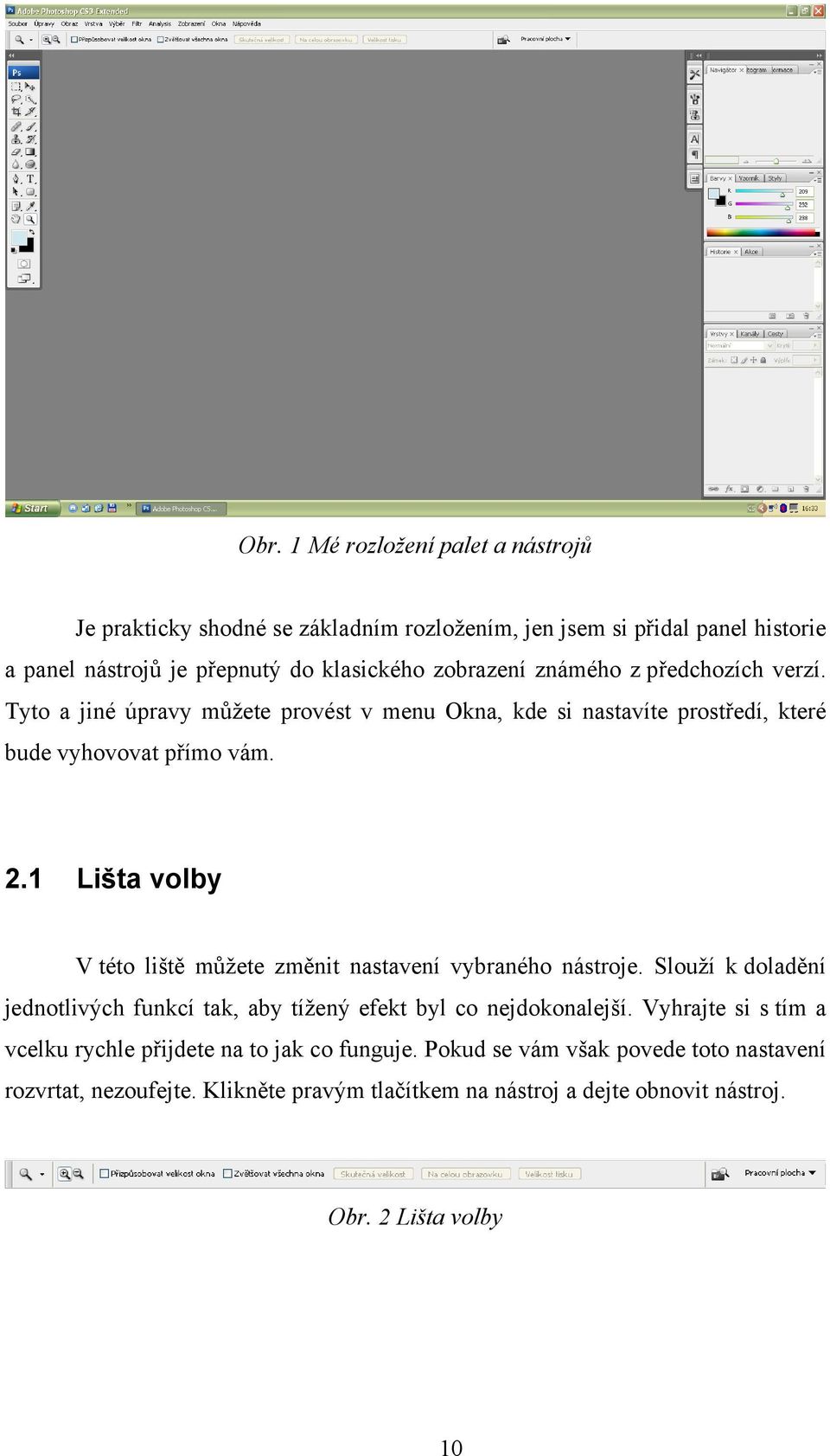 1 Lišta volby V této liště můžete změnit nastavení vybraného nástroje. Slouží k doladění jednotlivých funkcí tak, aby tížený efekt byl co nejdokonalejší.