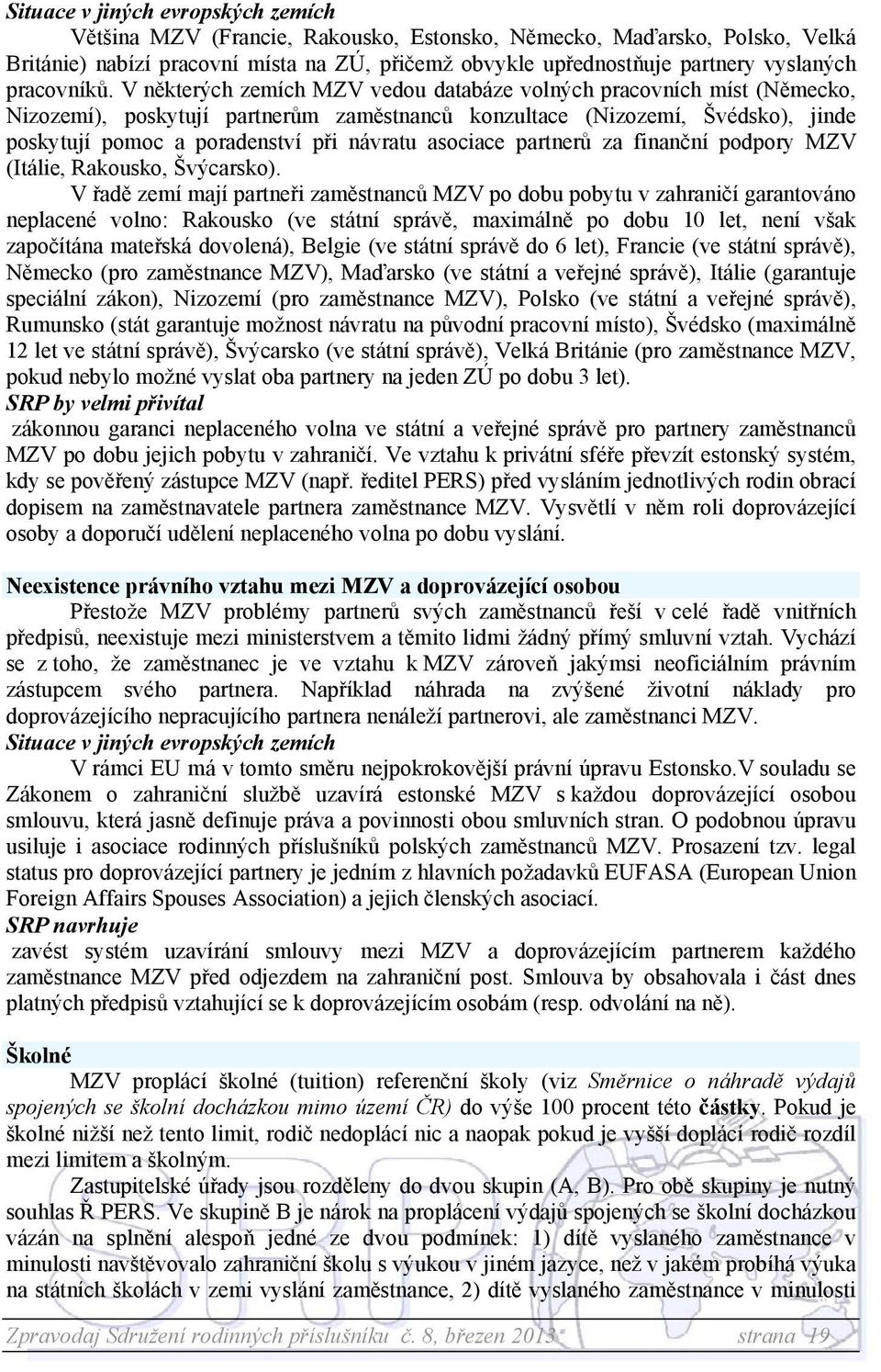 V některých zemích vedou databáze volných pracovních míst (Německo, Nizozemí), poskytují partnerům zaměstnanců konzultace (Nizozemí, Švédsko), jinde poskytují pomoc a poradenství při návratu asociace