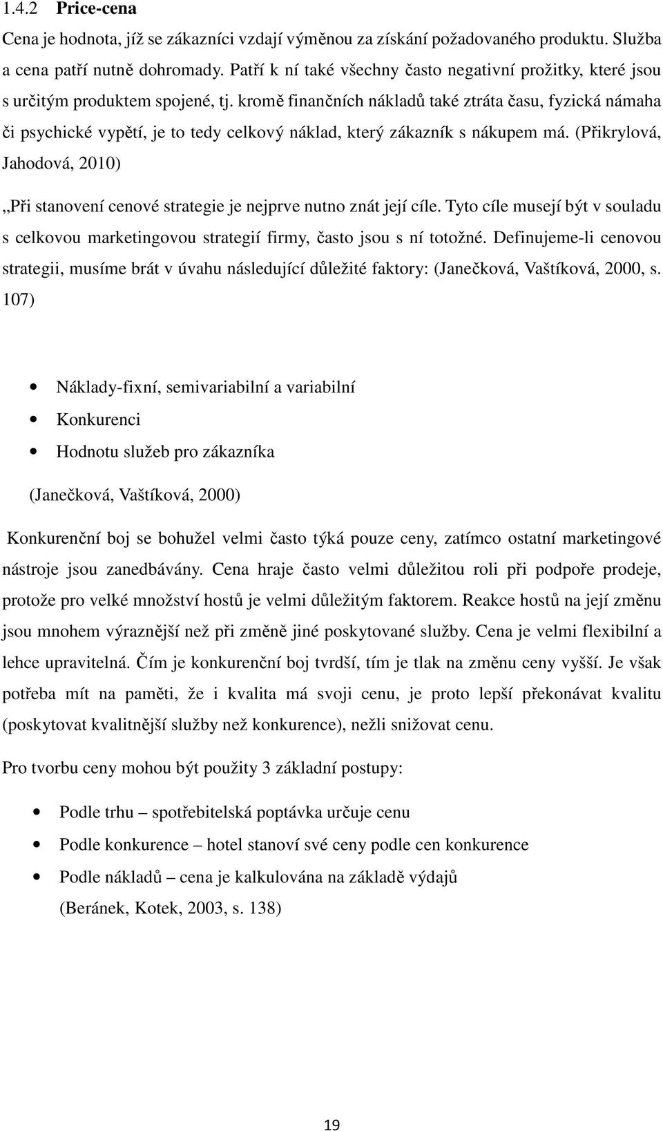 kromě finančních nákladů také ztráta času, fyzická námaha či psychické vypětí, je to tedy celkový náklad, který zákazník s nákupem má.