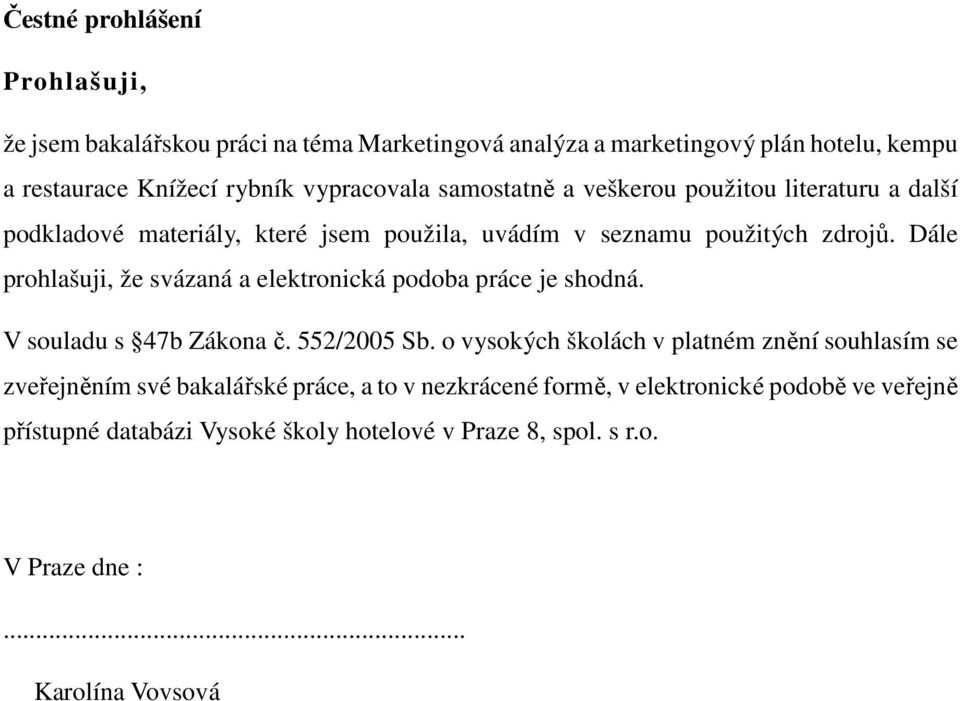 Dále prohlašuji, že svázaná a elektronická podoba práce je shodná. V souladu s 47b Zákona č. 552/2005 Sb.