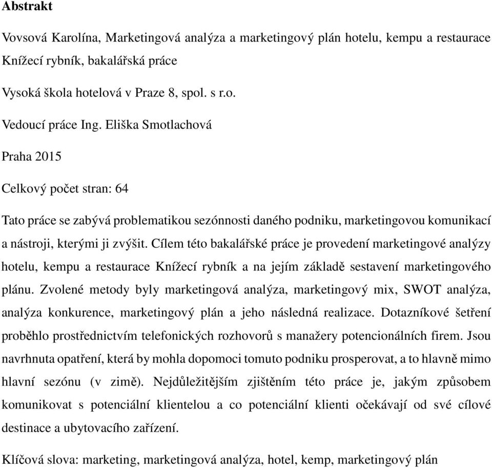 Cílem této bakalářské práce je provedení marketingové analýzy hotelu, kempu a restaurace Knížecí rybník a na jejím základě sestavení marketingového plánu.