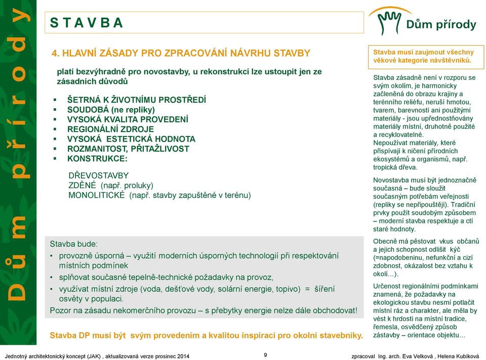 PROVEDENÍ REGIONÁLNÍ ZDROJE VYSOKÁ ESTETICKÁ HODNOTA ROZMANITOST, PŘITAŽLIVOST KONSTRUKCE: DŘEVOSTAVBY ZDĚNÉ (např. proluky) MONOLITICKÉ (např.