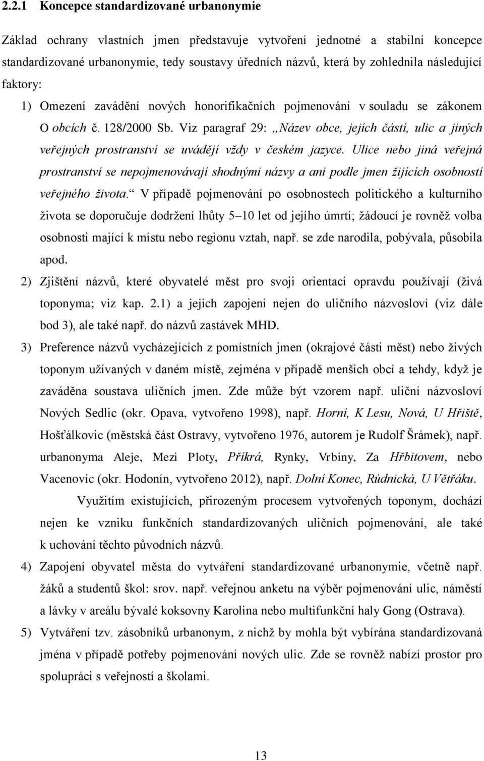 Viz paragraf 29: Název obce, jejích částí, ulic a jiných veřejných prostranství se uvádějí vždy v českém jazyce.