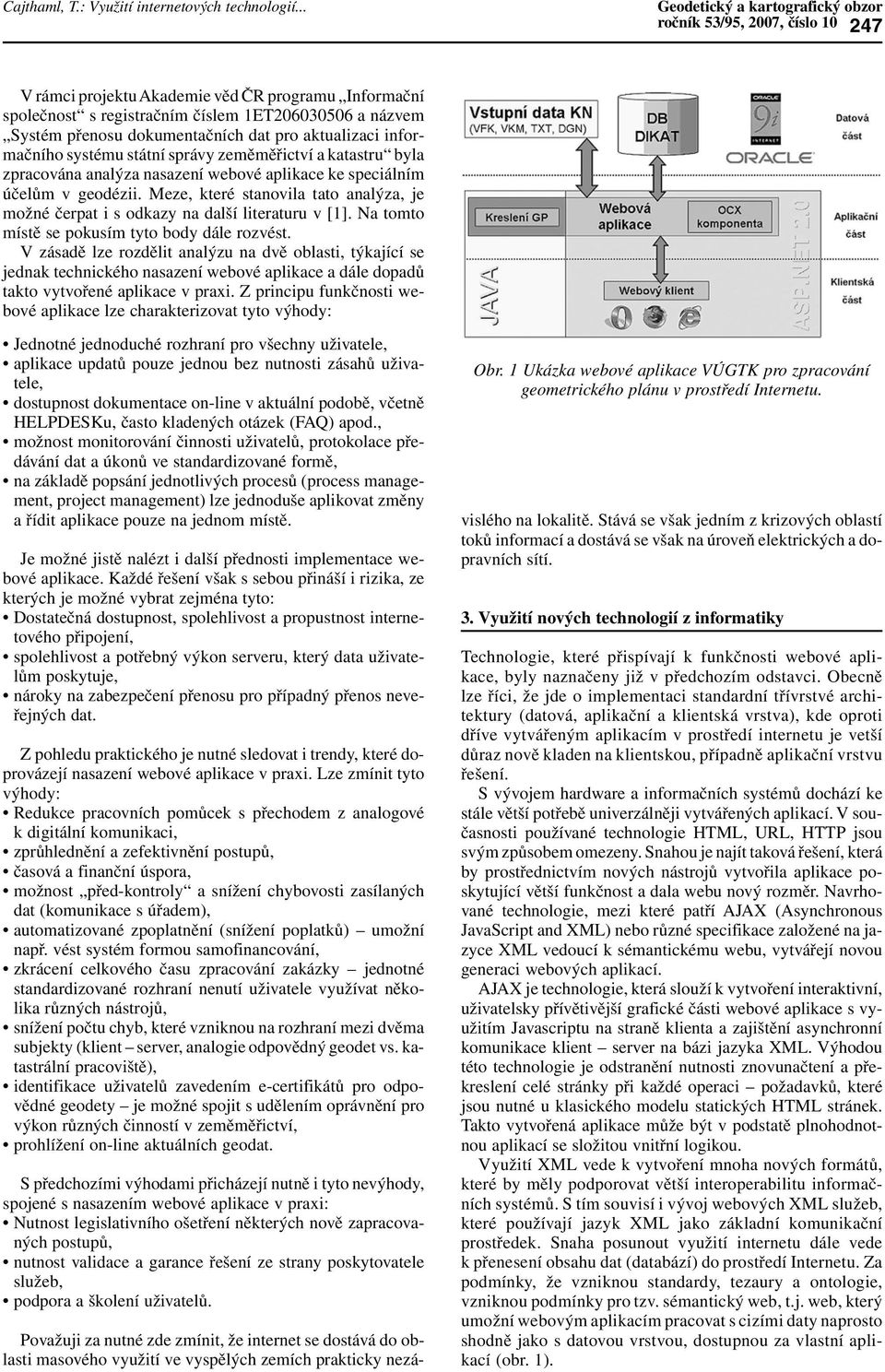 informačního systému státní správy zeměměřictví a katastru byla zpracována analýza nasazení webové aplikace ke speciálním účelům v geodézii.