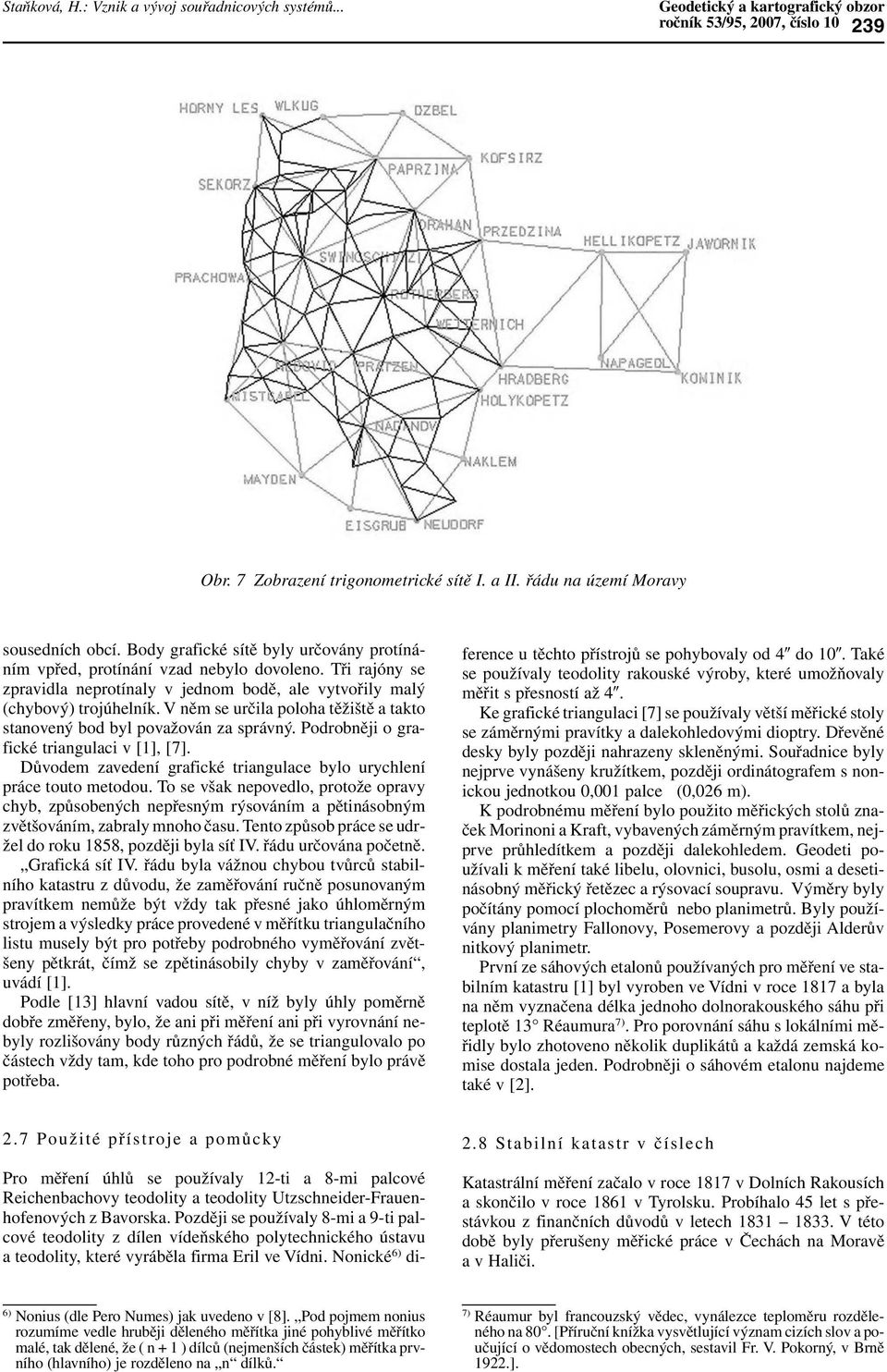 V něm se určila poloha těžiště a takto stanovený bod byl považován za správný. Podrobněji o grafické triangulaci v [1], [7]. Důvodem zavedení grafické triangulace bylo urychlení práce touto metodou.