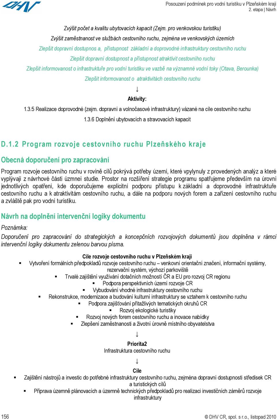 ruchu Zlepšit dopravní dostupnost a přístupnost atraktivit cestovního ruchu Zlepšit informovanost o infrastruktuře pro vodní turistiku ve vazbě na významné vodní toky (Otava, Berounka) Zlepšit