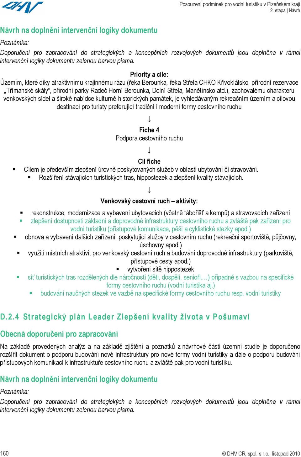 Priority a cíle: Územím, které díky atraktivnímu krajinnému rázu (řeka Berounka, řeka Střela CHKO Křivoklátsko, přírodní rezervace Třímanské skály, přírodní parky Radeč Horní Berounka, Dolní Střela,