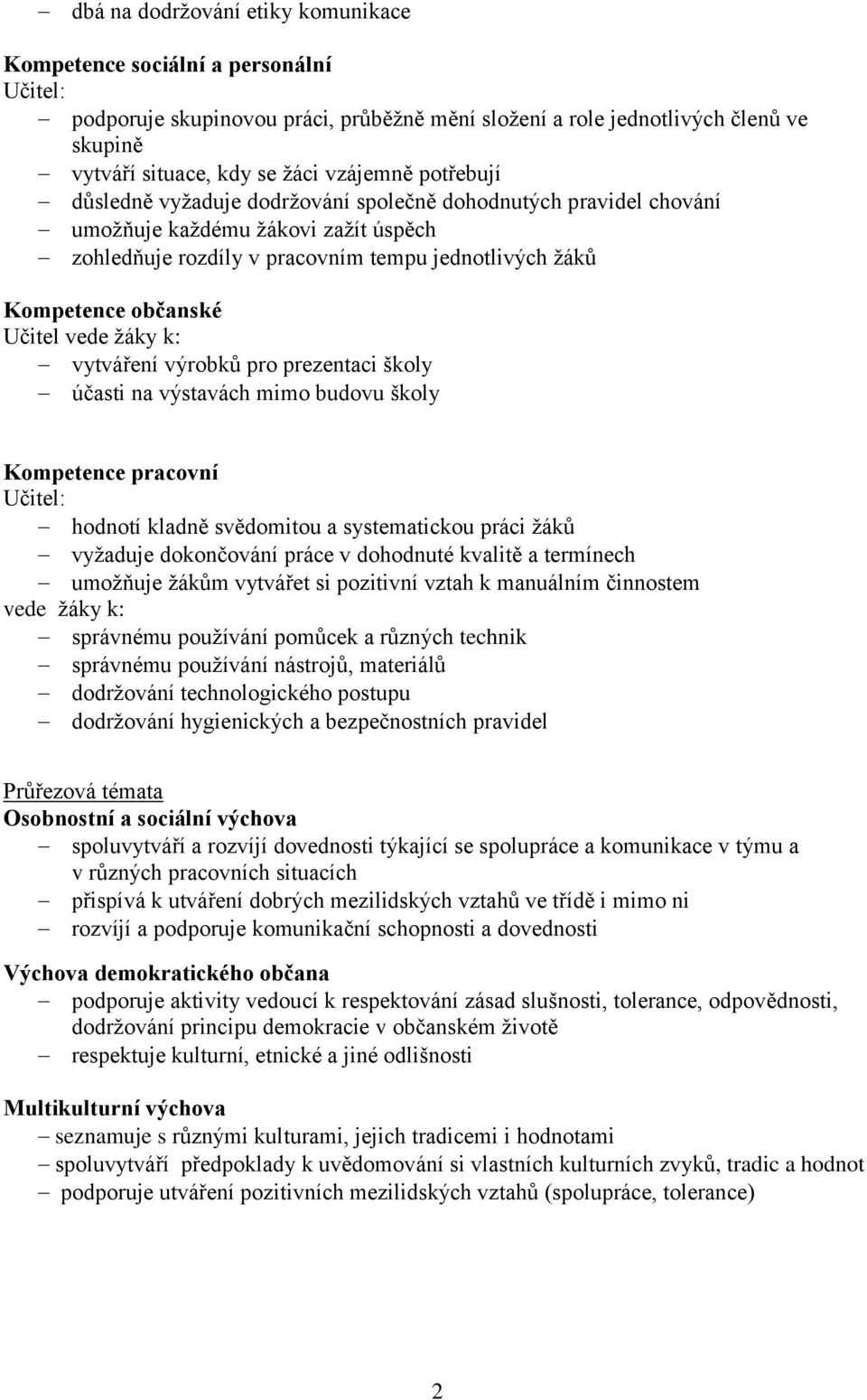 vede žáky k: vytváření výrobků pro prezentaci školy účasti na výstavách mimo budovu školy Kompetence pracovní hodnotí kladně svědomitou a systematickou práci žáků vyžaduje dokončování práce v