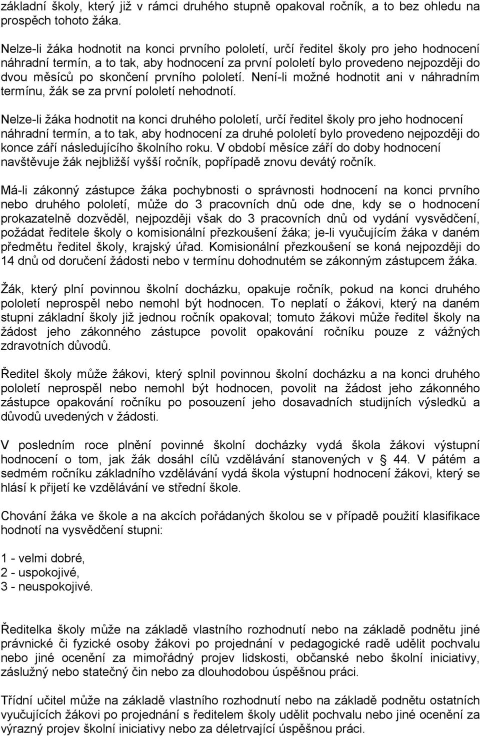 prvního pololetí. Není-li možné hodnotit ani v náhradním termínu, žák se za první pololetí nehodnotí.