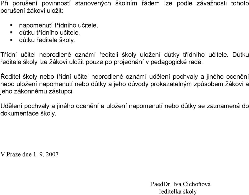 Ředitel školy nebo třídní učitel neprodleně oznámí udělení pochvaly a jiného ocenění nebo uložení napomenutí nebo důtky a jeho důvody prokazatelným způsobem žákovi a jeho