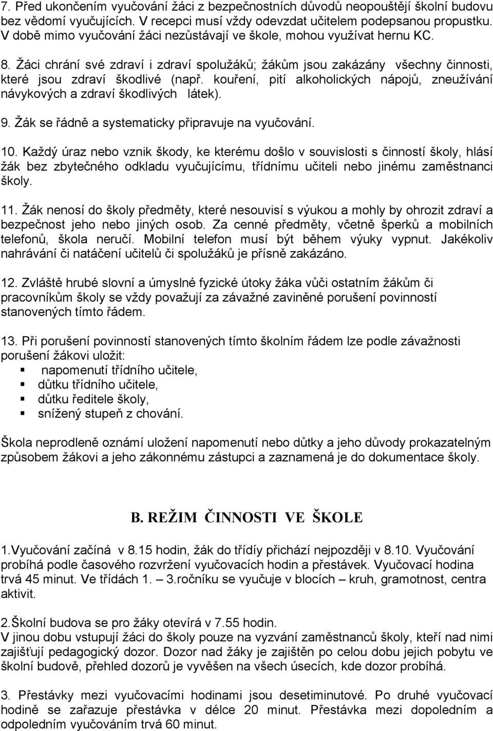 kouření, pití alkoholických nápojů, zneužívání návykových a zdraví škodlivých látek). 9. Žák se řádně a systematicky připravuje na vyučování. 10.