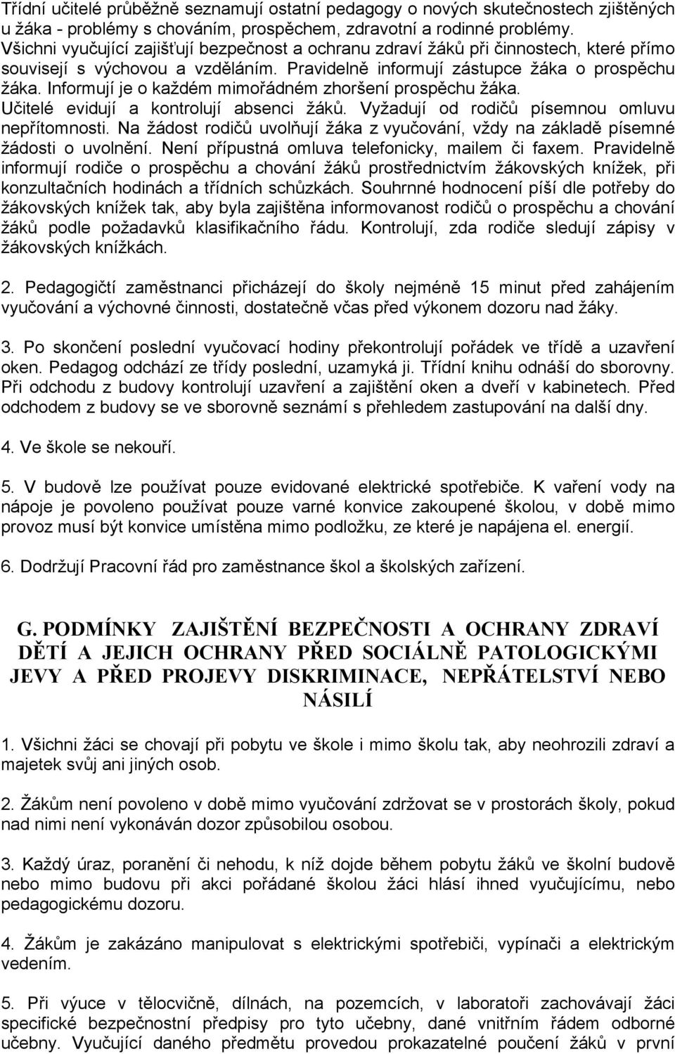 Informují je o každém mimořádném zhoršení prospěchu žáka. Učitelé evidují a kontrolují absenci žáků. Vyžadují od rodičů písemnou omluvu nepřítomnosti.