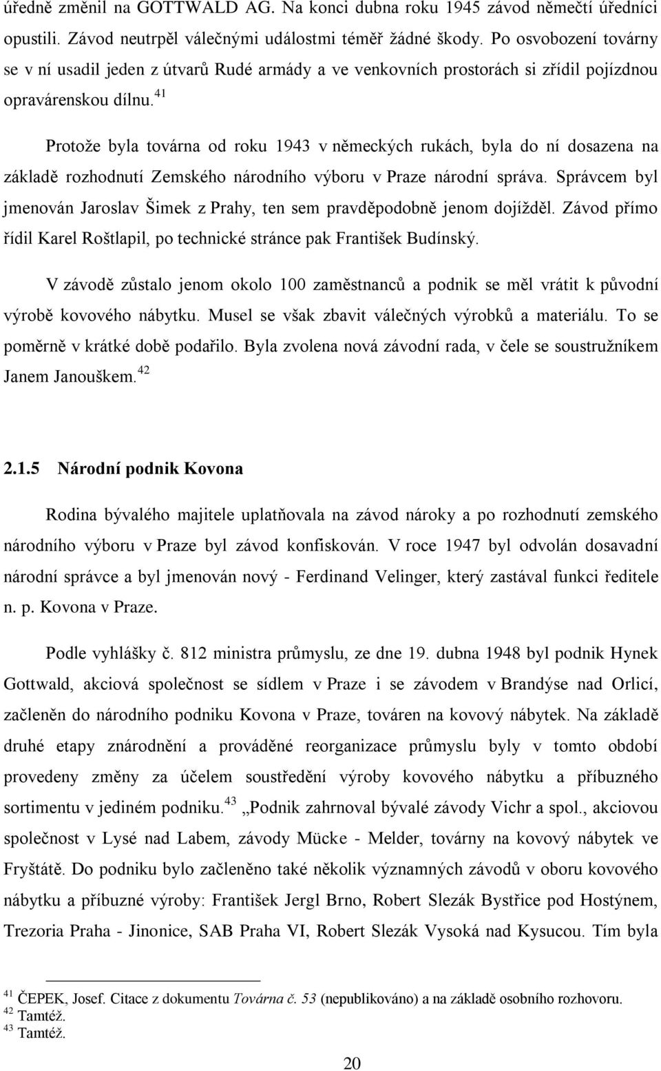 41 Protoţe byla továrna od roku 1943 v německých rukách, byla do ní dosazena na základě rozhodnutí Zemského národního výboru v Praze národní správa.
