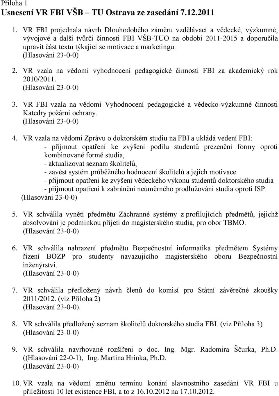 marketingu. 2. VR vzala na vědomí vyhodnocení pedagogické činnosti FBI za akademický rok 2010/2011. 3.