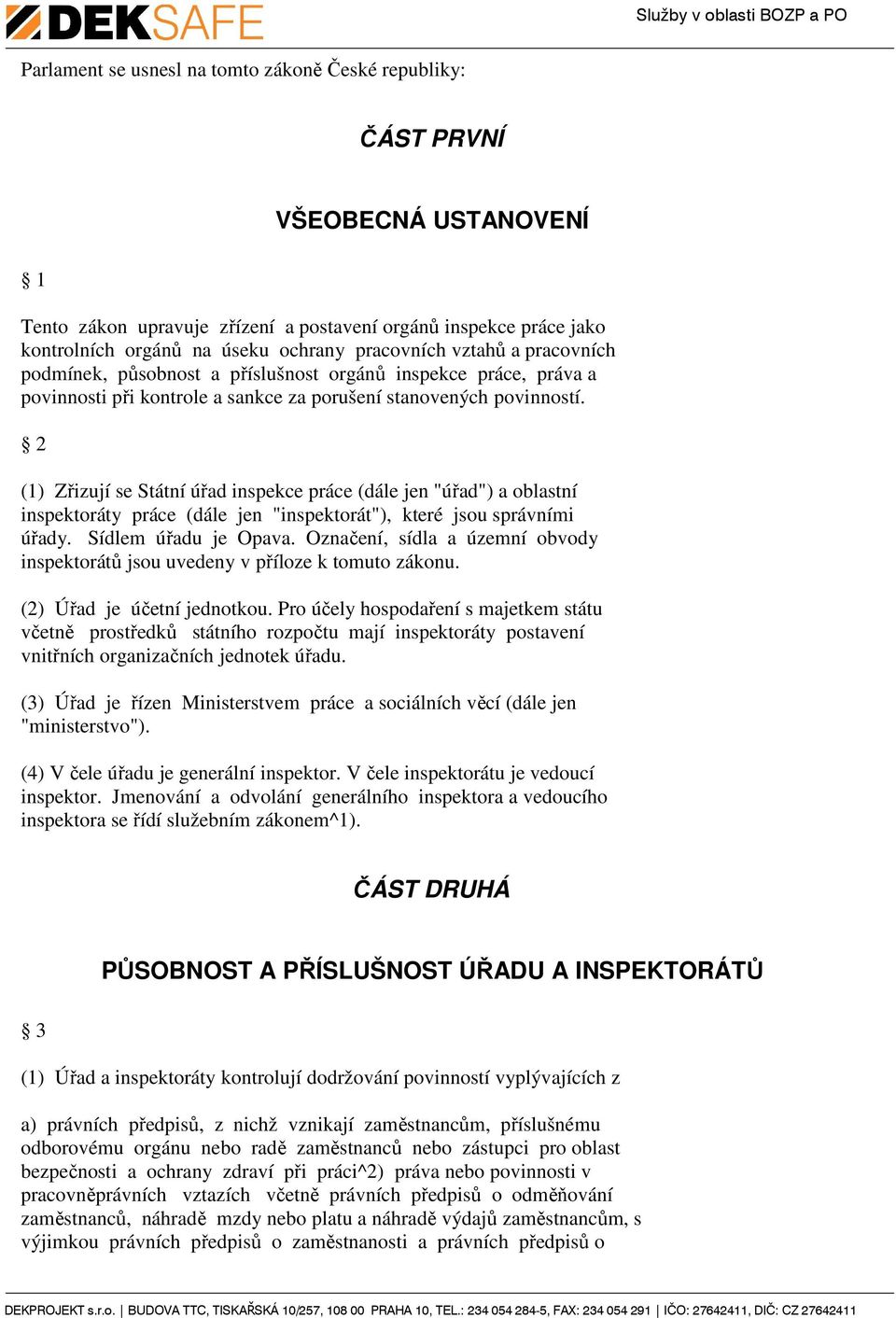 2 (1) Zřizují se Státní úřad inspekce práce (dále jen "úřad") a oblastní inspektoráty práce (dále jen "inspektorát"), které jsou správními úřady. Sídlem úřadu je Opava.