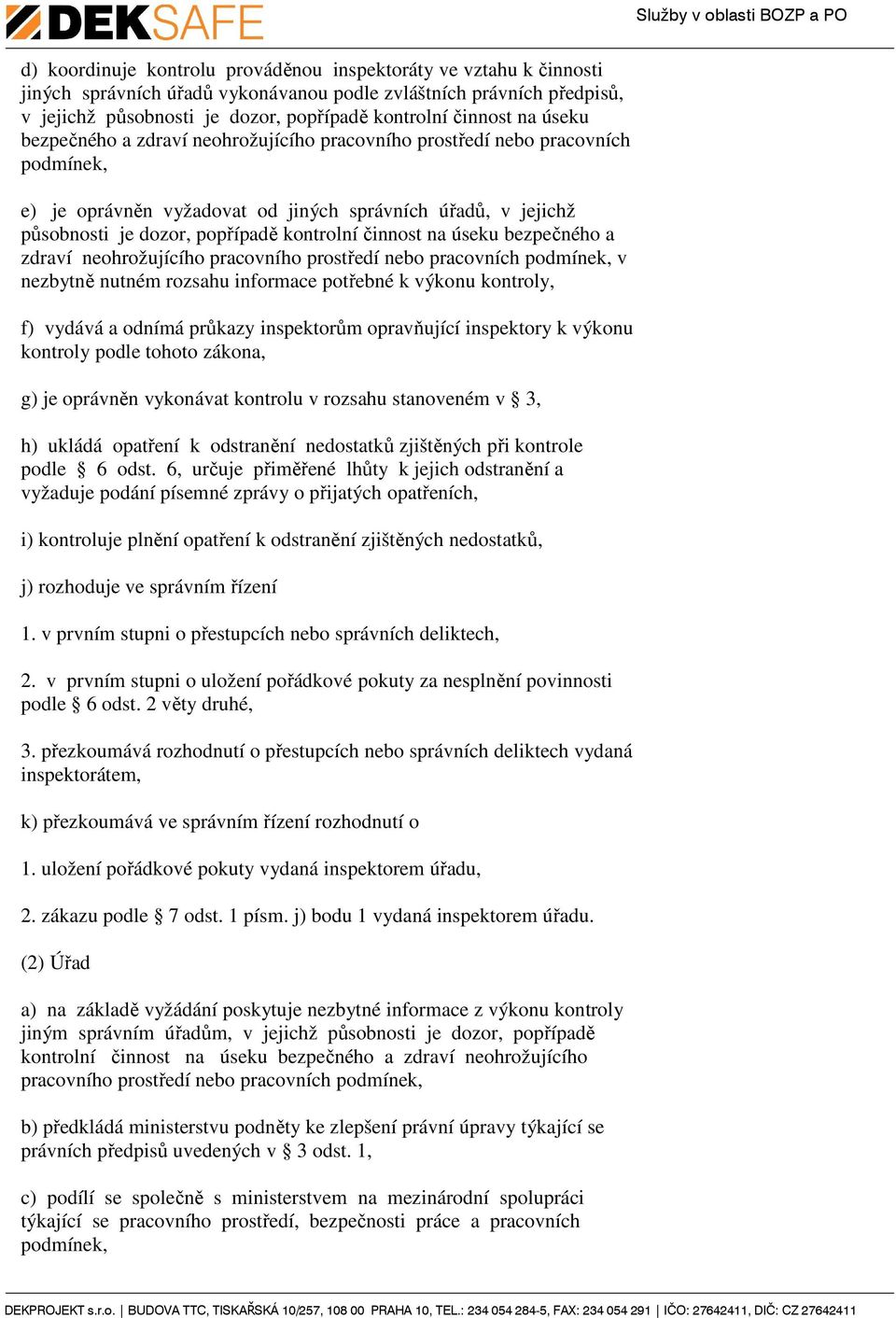 činnost na úseku bezpečného a zdraví neohrožujícího pracovního prostředí nebo pracovních podmínek, v nezbytně nutném rozsahu informace potřebné k výkonu kontroly, f) vydává a odnímá průkazy