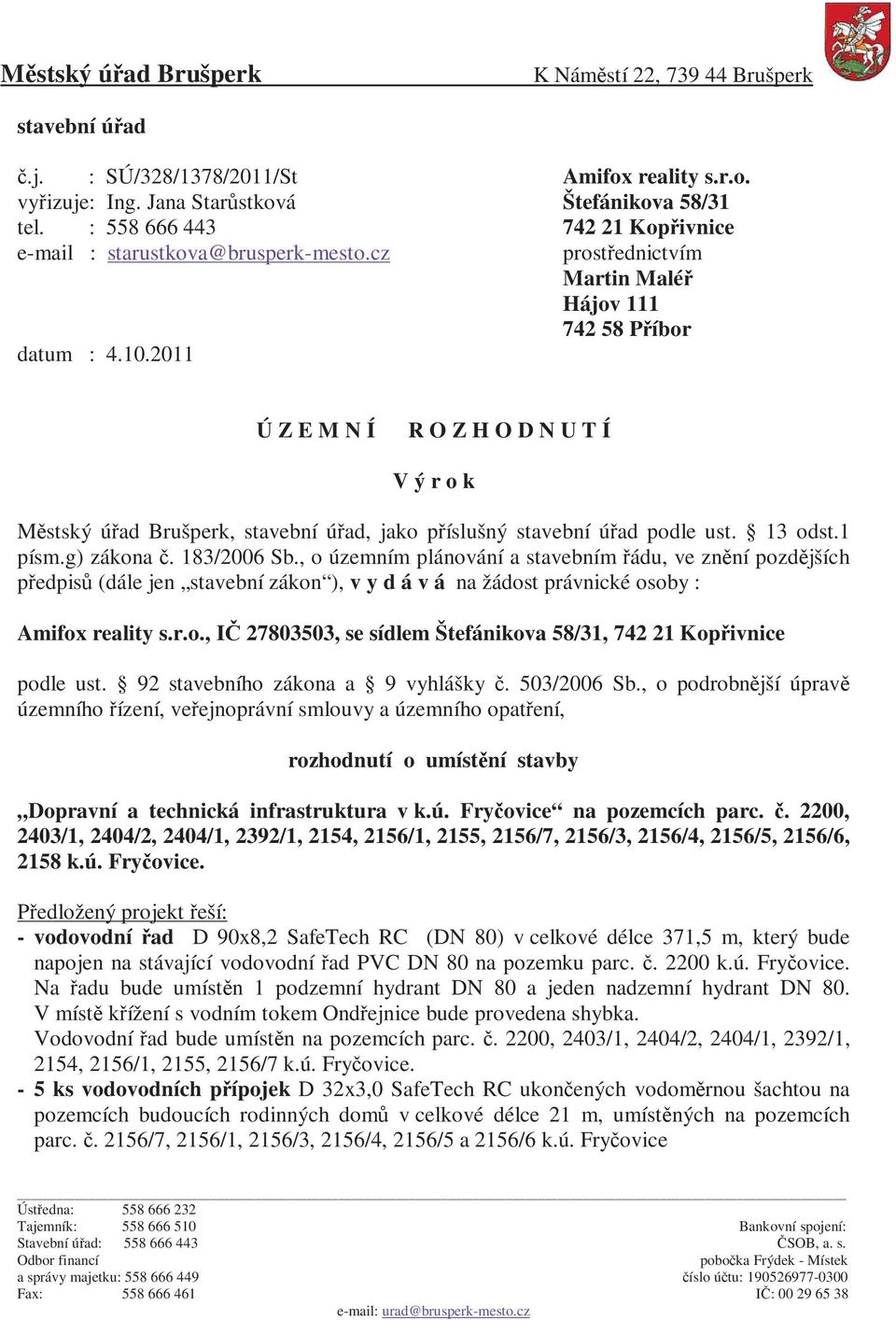 2011 Ú Z E M N Í R O Z H O D N U T Í V ý r o k Městský úřad Brušperk, stavební úřad, jako příslušný stavební úřad podle ust. 13 odst.1 písm.g) zákona č. 183/2006 Sb.